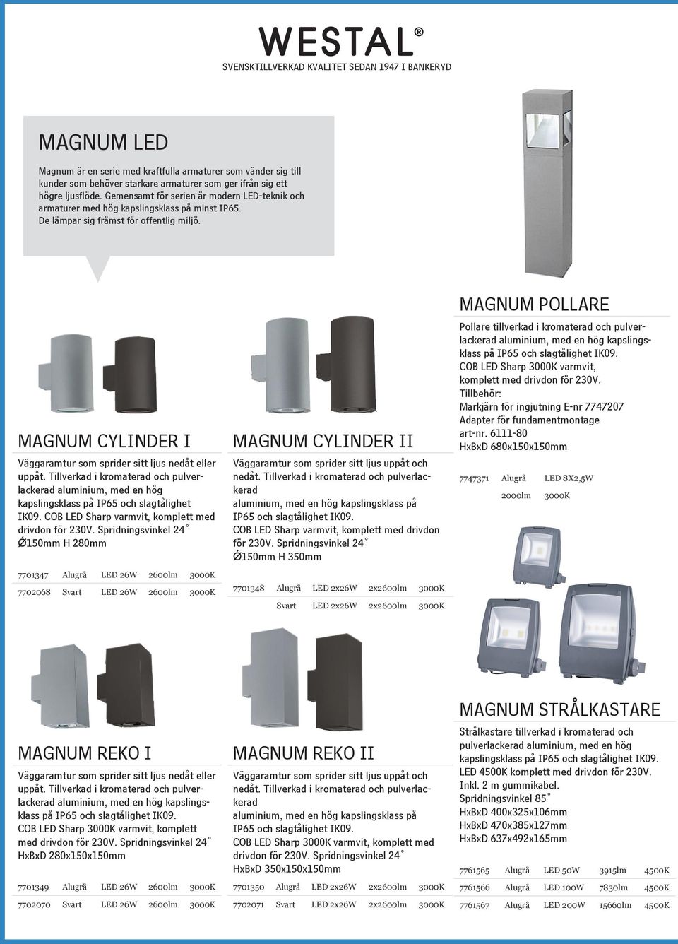 MAGNUM CYLINDER I Väggaramtur som sprider sitt ljus nedåt eller uppåt. Tillverkad i kromaterad och pulverlackerad aluminium, med en hög kapslingsklass på IP65 och slagtålighet IK09.