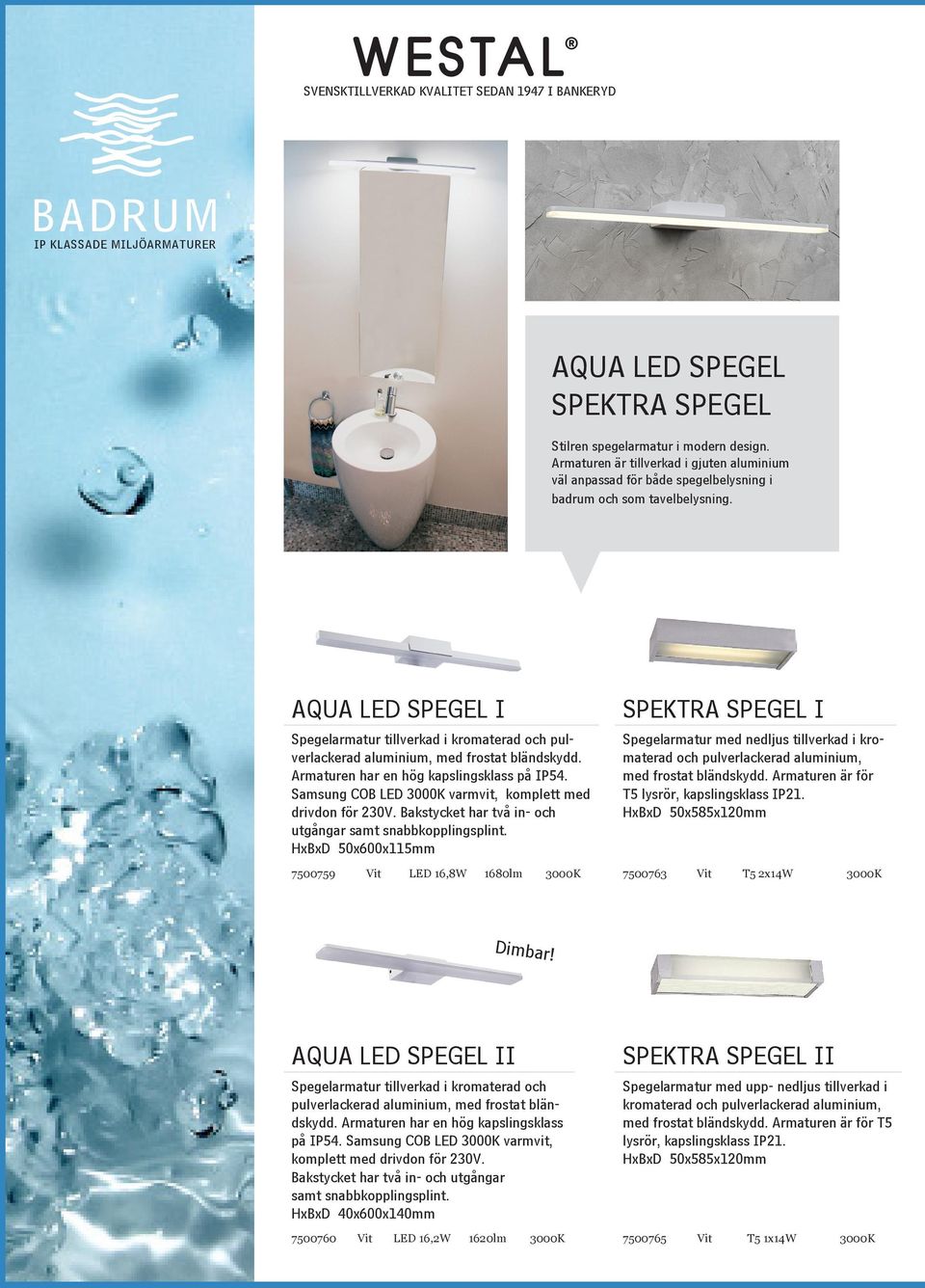 AQUA LED SPEGEL I Spegelarmatur tillverkad i kromaterad och pulverlackerad aluminium, med frostat bländskydd. Armaturen har en hög kapslingsklass på IP54.
