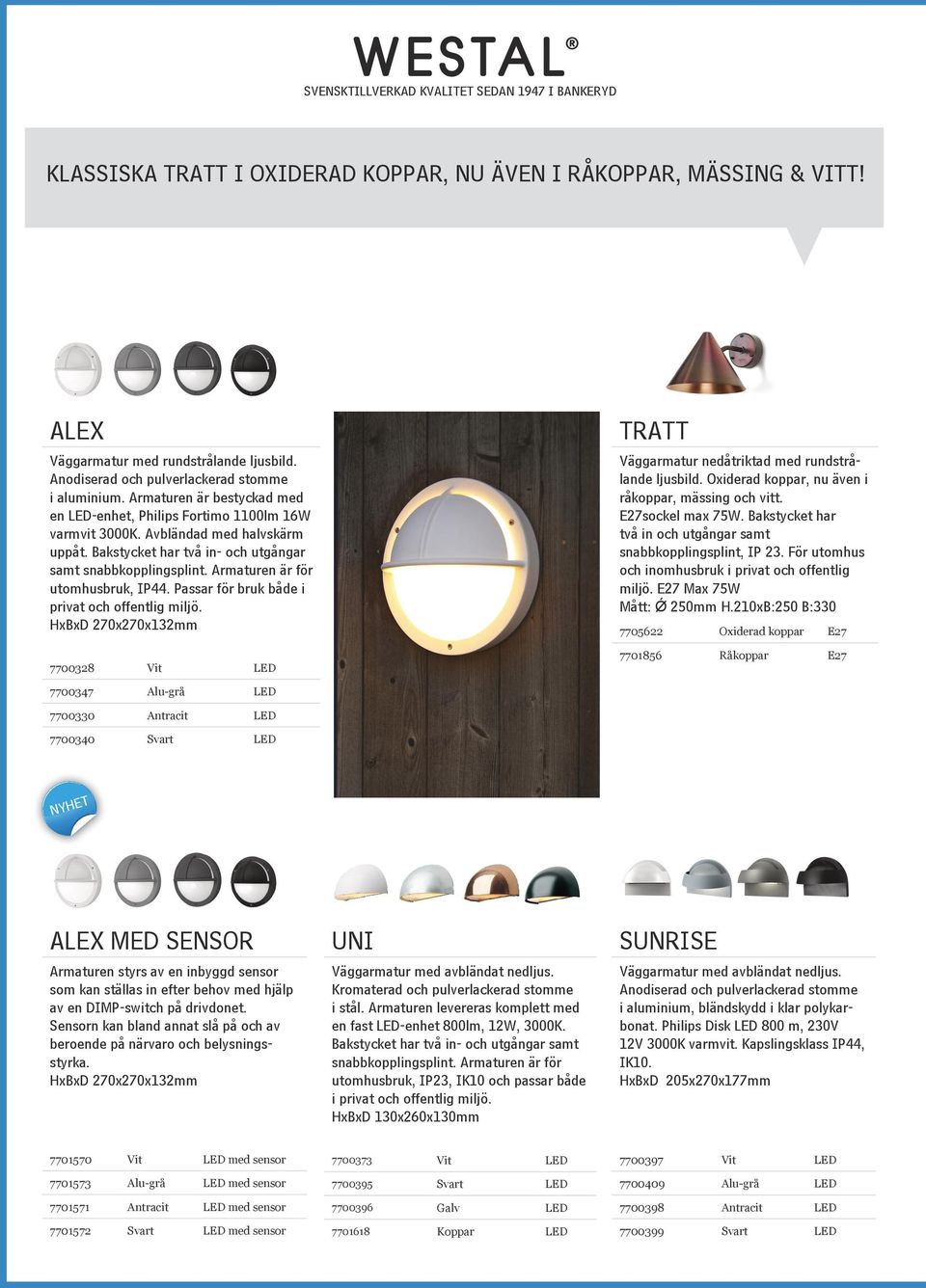 Armaturen är för utomhusbruk, IP44. Passar för bruk både i privat och offentlig miljö. HxBxD 270x270x132mm 7700328 Vit LED TRATT Väggarmatur nedåtriktad med rundstrålande ljusbild.