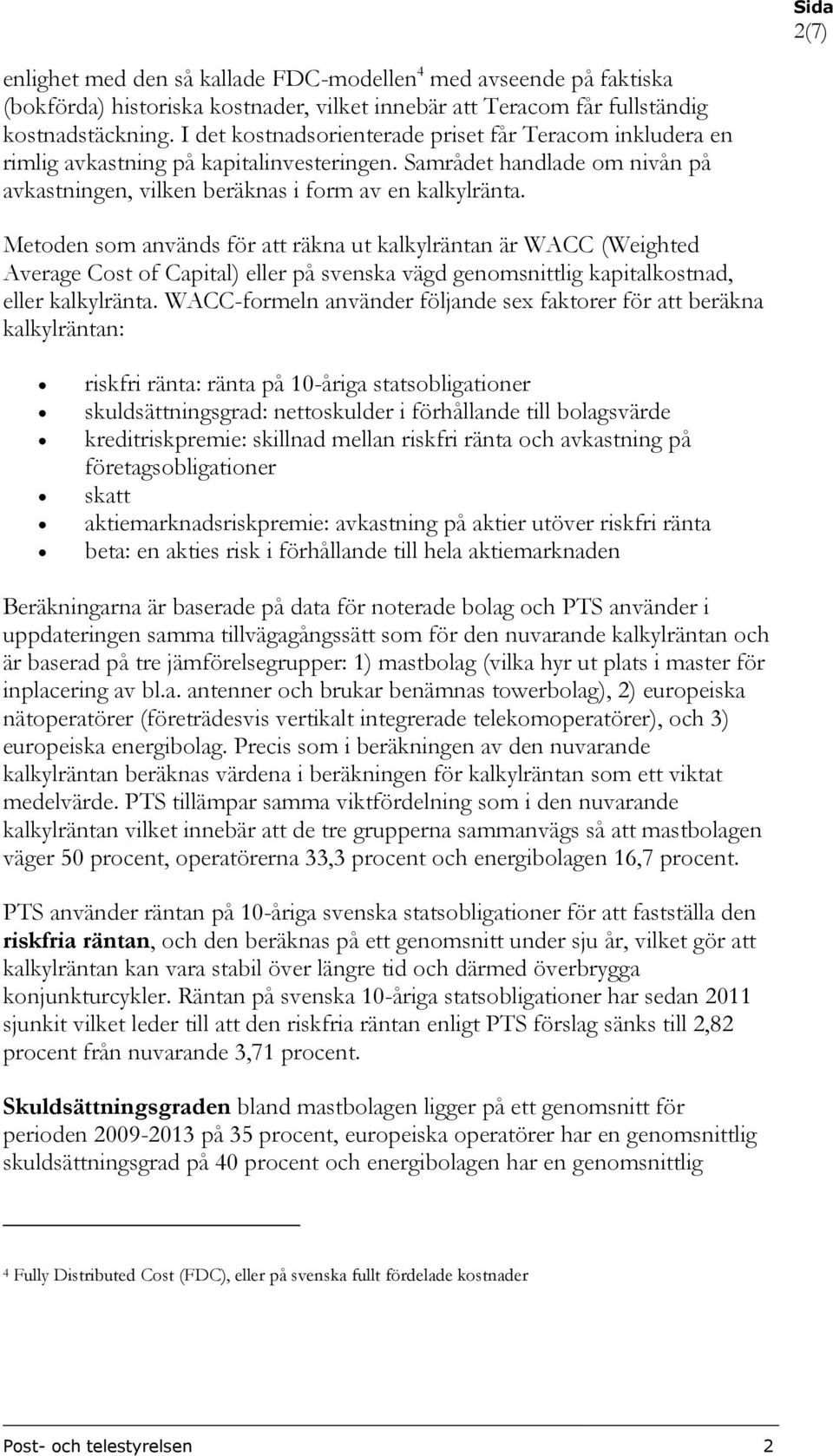 Metoden som används för att räkna ut kalkylräntan är WACC (Weighted Average Cost of Capital) eller på svenska vägd genomsnittlig kapitalkostnad, eller kalkylränta.