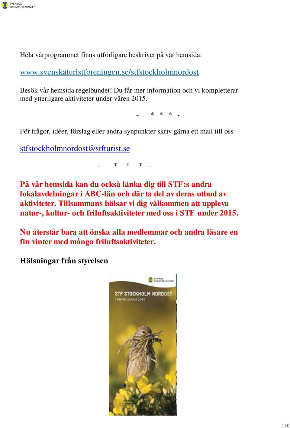 För frågor, idéer, förslag eller andra synpunkter skriv gärna ett mail till oss stfstockholmnordost@stfturist.