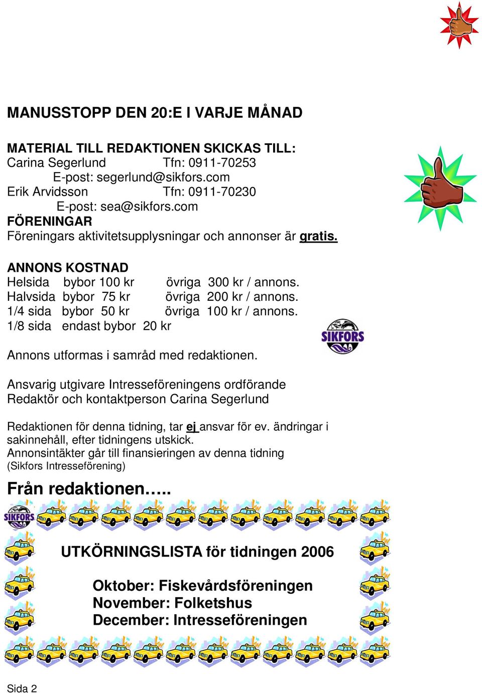 1/4 sida bybor 50 kr övriga 100 kr / annons. 1/8 sida endast bybor 20 kr Annons utformas i samråd med redaktionen.