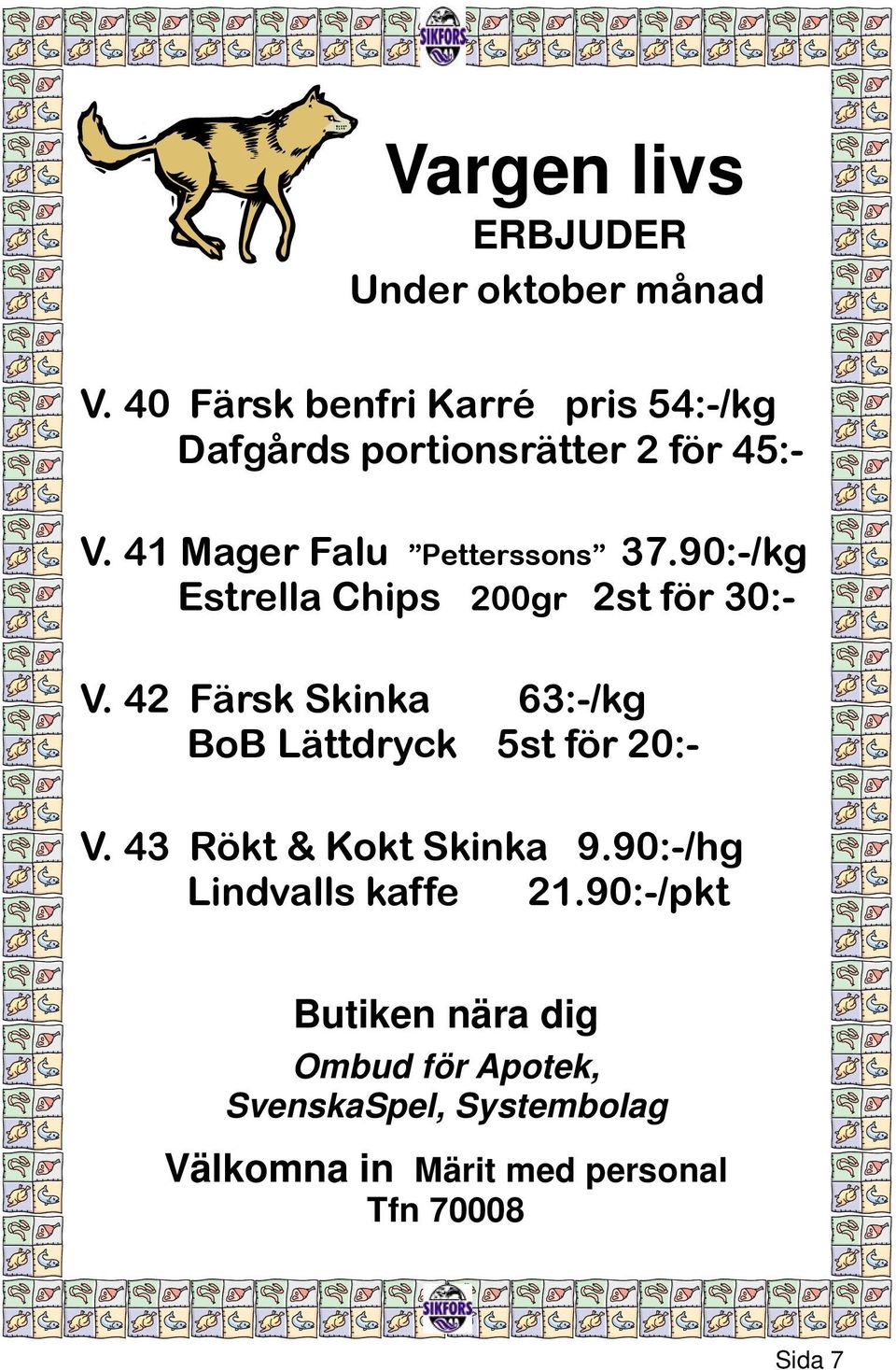 90:-/kg Estrella Chips 200gr 2st för 30:V. 42 Färsk Skinka 63:-/kg BoB Lättdryck 5st för 20:V.