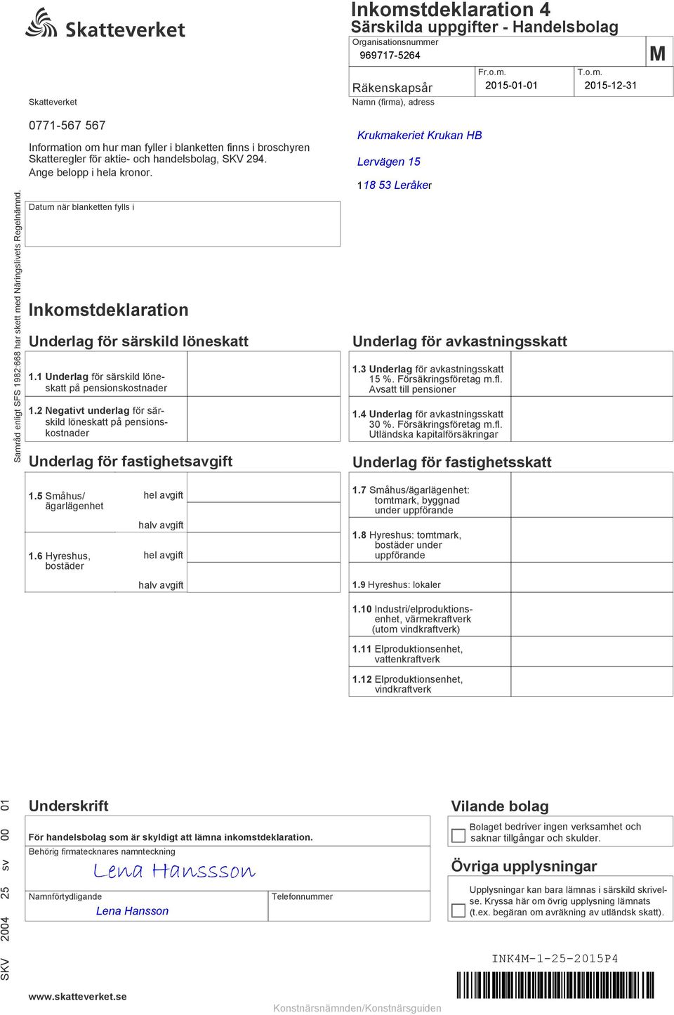 Datum när blanketten fylls i Inkomstdeklaration Underlag för särskild löneskatt 1.1 Underlag för särskild löneskatt på pensionskostnader 1.