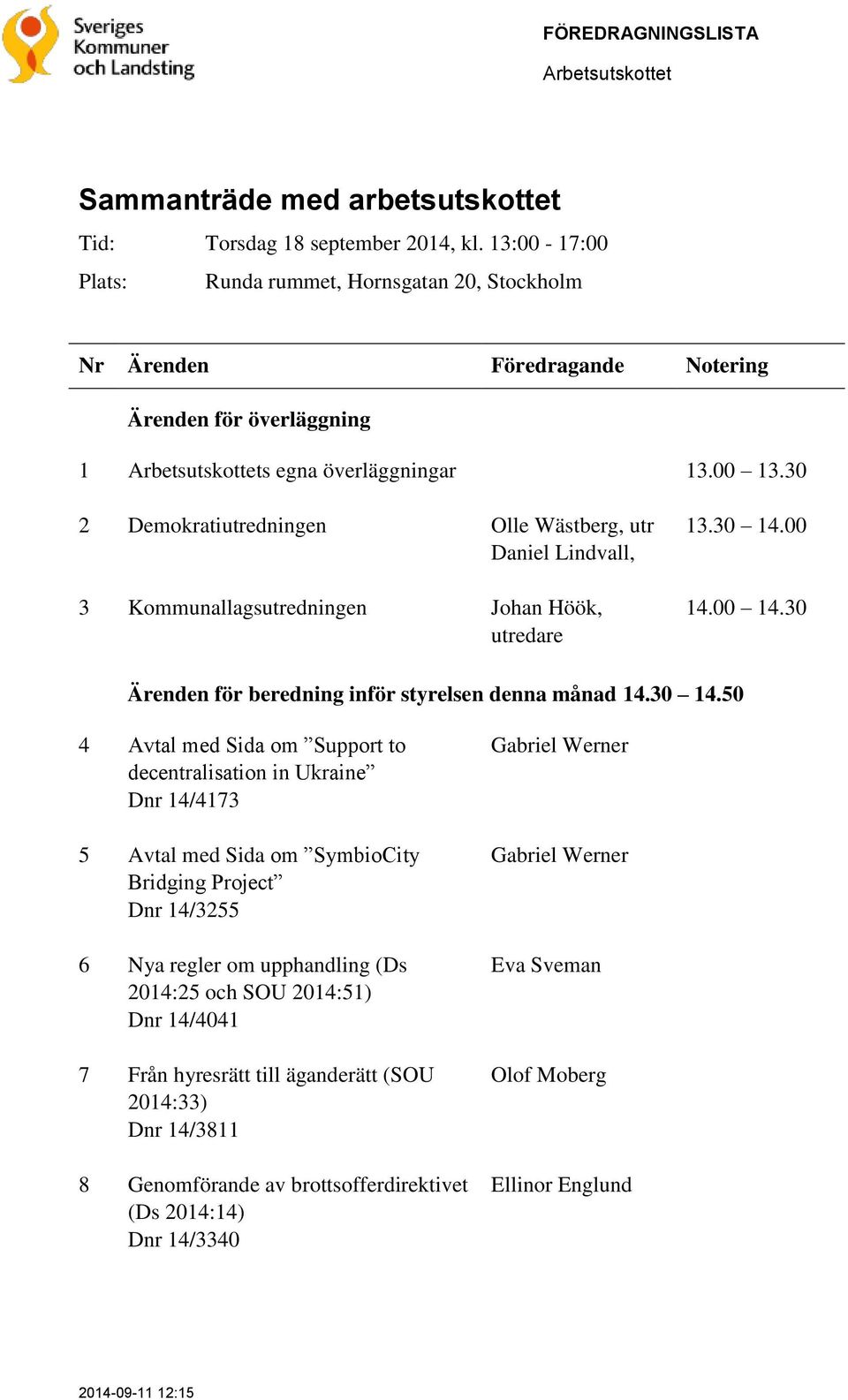 30 2 Demokratiutredningen Olle Wästberg, utr Daniel Lindvall, 3 Kommunallagsutredningen Johan Höök, utredare 13.30 14.