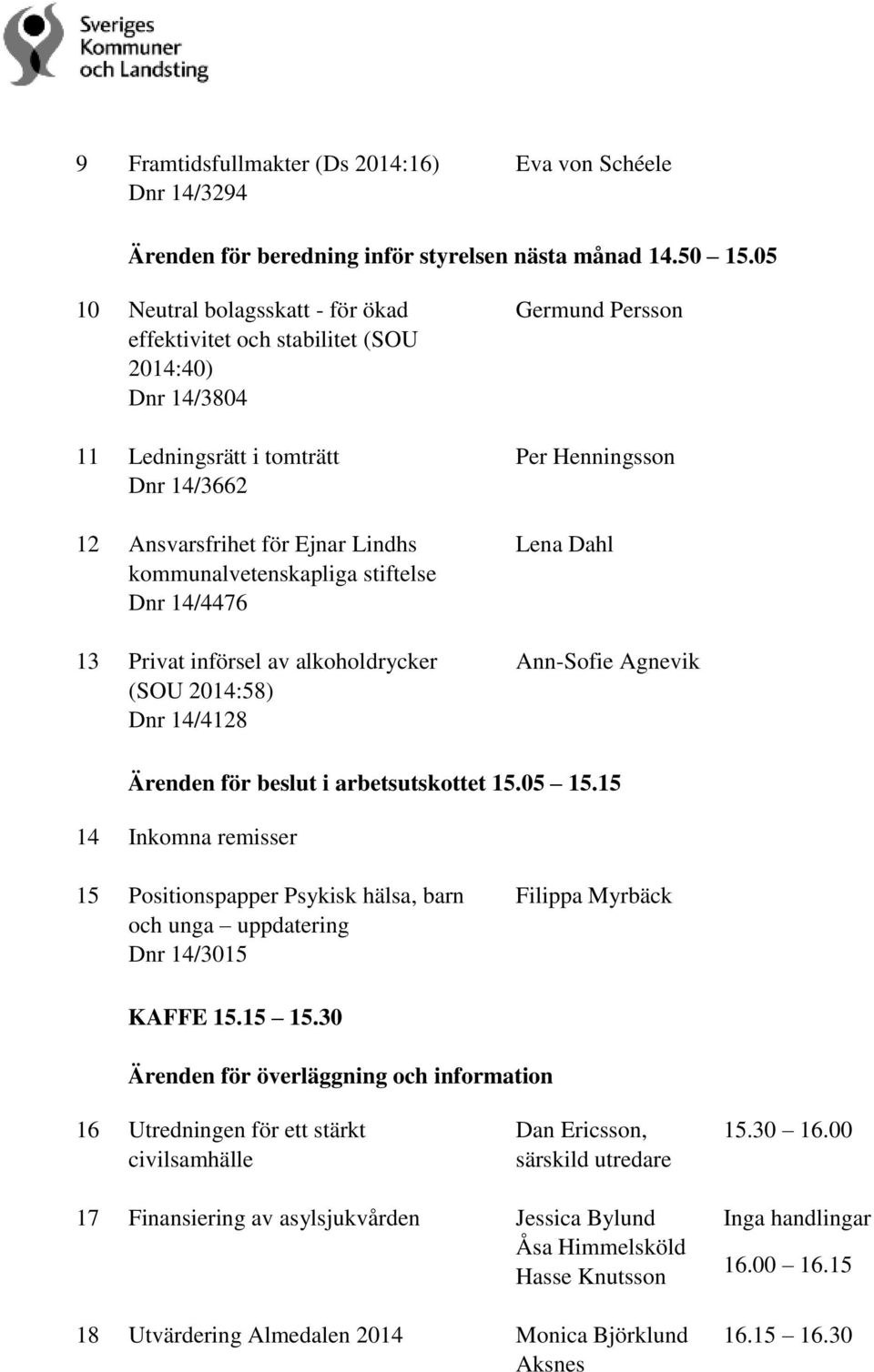 14/4476 13 Privat införsel av alkoholdrycker (SOU 2014:58) Dnr 14/4128 Germund Persson Per Henningsson Lena Dahl Ann-Sofie Agnevik Ärenden för beslut i arbetsutskottet 15.05 15.