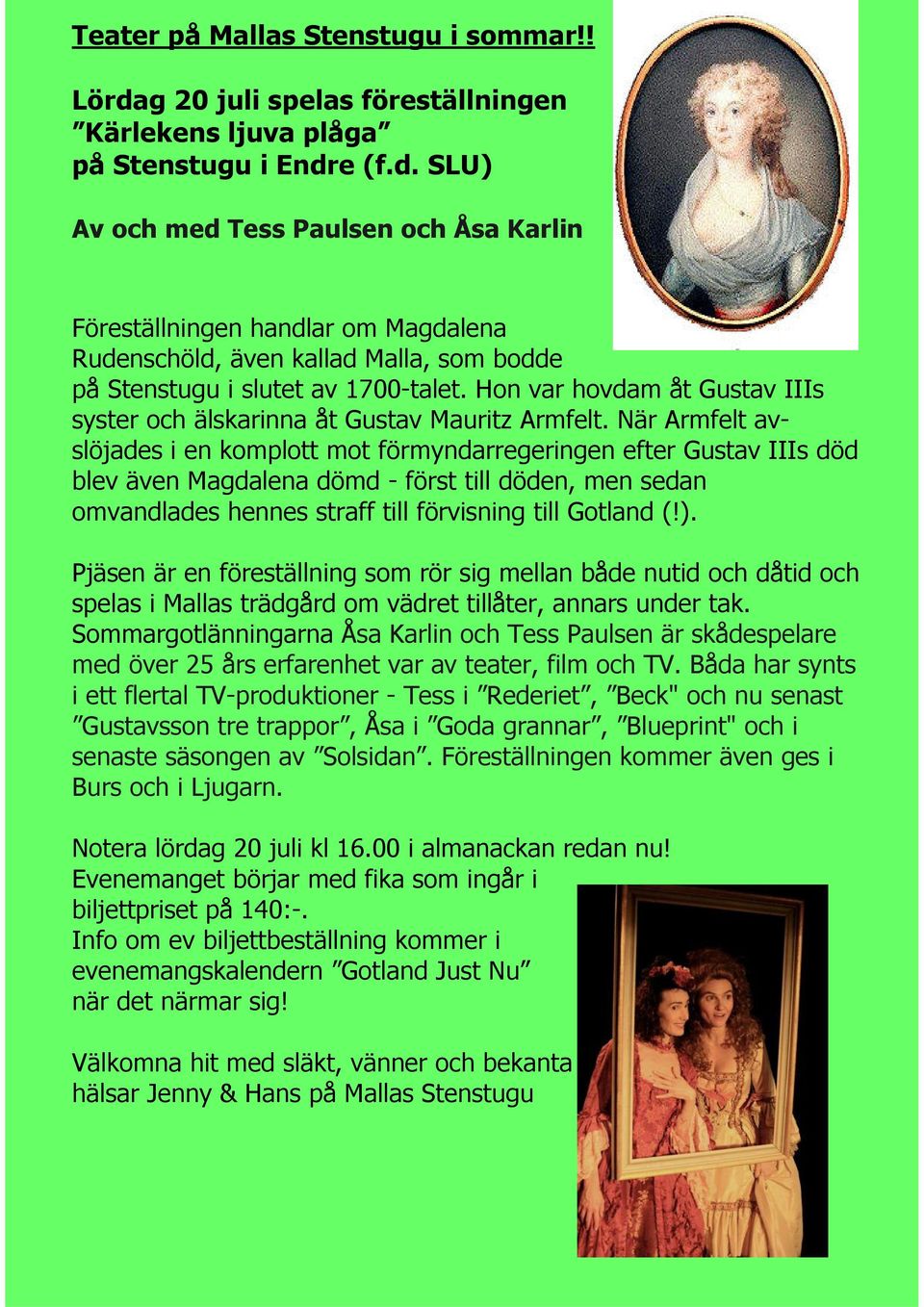 e (f.d. SLU) Av och med Tess Paulsen och Åsa Karlin Föreställningen handlar om Magdalena Rudenschöld, även kallad Malla, som bodde på Stenstugu i slutet av 1700-talet.