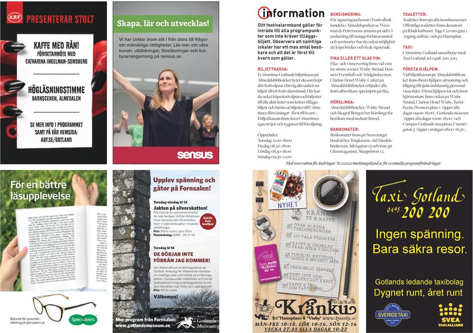 se/gotland Skapa, lär och utvecklas! Vi har cirklar inom allt i från dans till frågor om mänskliga rättigheter. Läs mer om våra kurser, utbildningar, föreläsningar och kulturarrangemang på sensus.se. nformation Ditt festivalarmband gäller för inträde till alla programpunkter som inte kräver tilläggsbiljett.