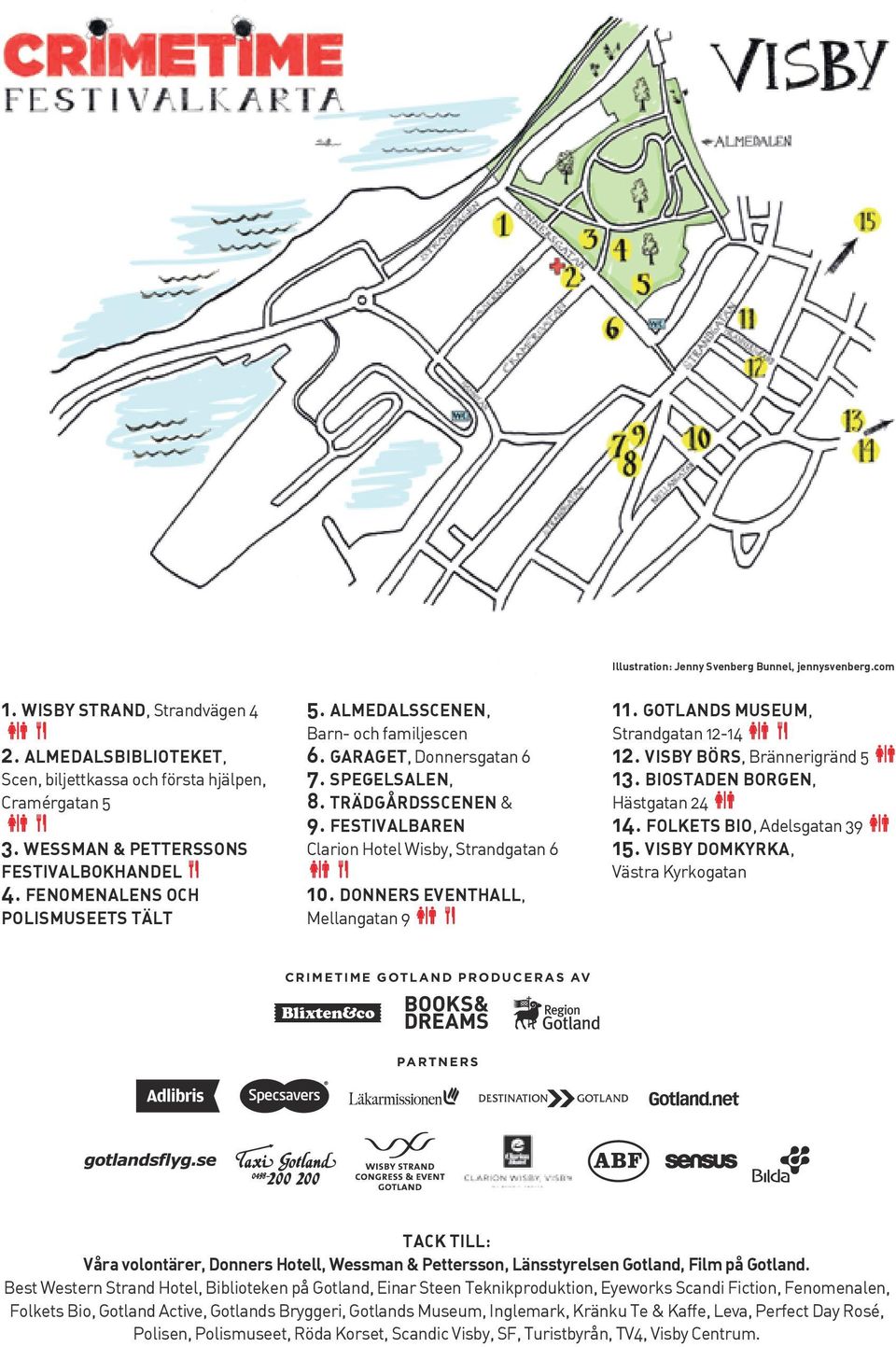 FESTIVALBAREN, Strandgatan 6 10. DONNERS EVENTHALL, Mellangatan 9 11. GOTLANDS MUSEUM, Strandgatan 12-14 12. VISBY BÖRS, Brännerigränd 5 13. BIOSTADEN BORGEN, Hästgatan 24 14.