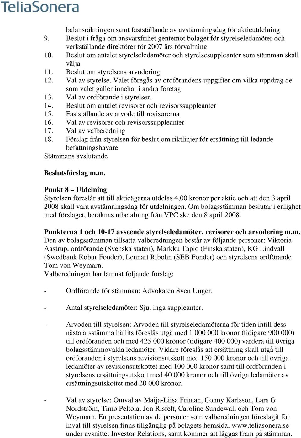 Beslut om antalet styrelseledamöter och styrelsesuppleanter som stämman skall välja 11. Beslut om styrelsens arvodering 12. Val av styrelse.