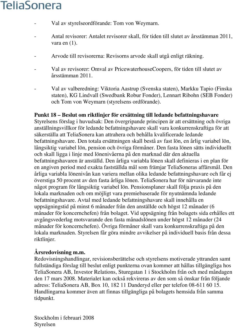 - Val av valberedning: Viktoria Aastrup (Svenska staten), Markku Tapio (Finska staten), KG Lindvall (Swedbank Robur Fonder), Lennart Ribohn (SEB Fonder) och Tom von Weymarn (styrelsens ordförande).