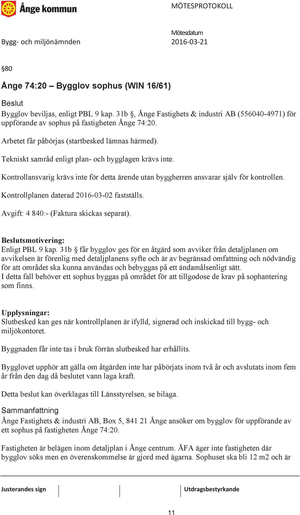 Kontrollplanen daterad 2016-03-02 fastställs. Avgift: 4 840:- (Faktura skickas separat). smotivering: Enligt PBL 9 kap.