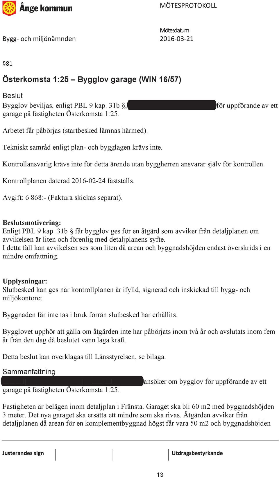 Kontrollplanen daterad 2016-02-24 fastställs. Avgift: 6 868:- (Faktura skickas separat). smotivering: Enligt PBL 9 kap.