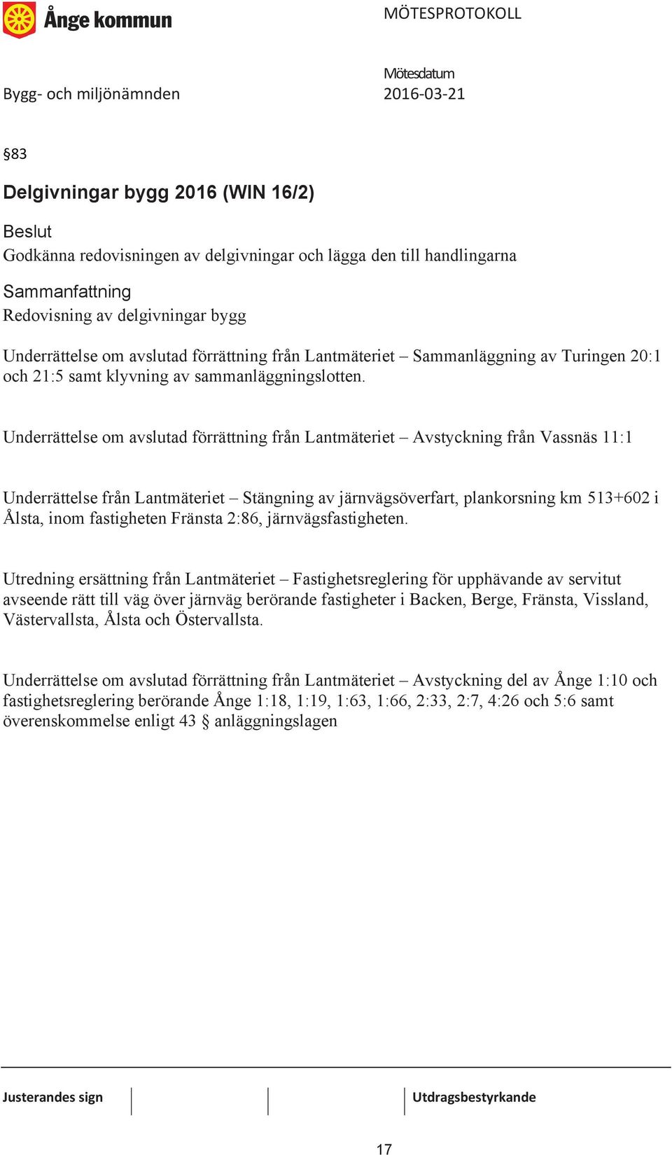 Underrättelse om avslutad förrättning från Lantmäteriet Avstyckning från Vassnäs 11:1 Underrättelse från Lantmäteriet Stängning av järnvägsöverfart, plankorsning km 513+602 i Ålsta, inom fastigheten