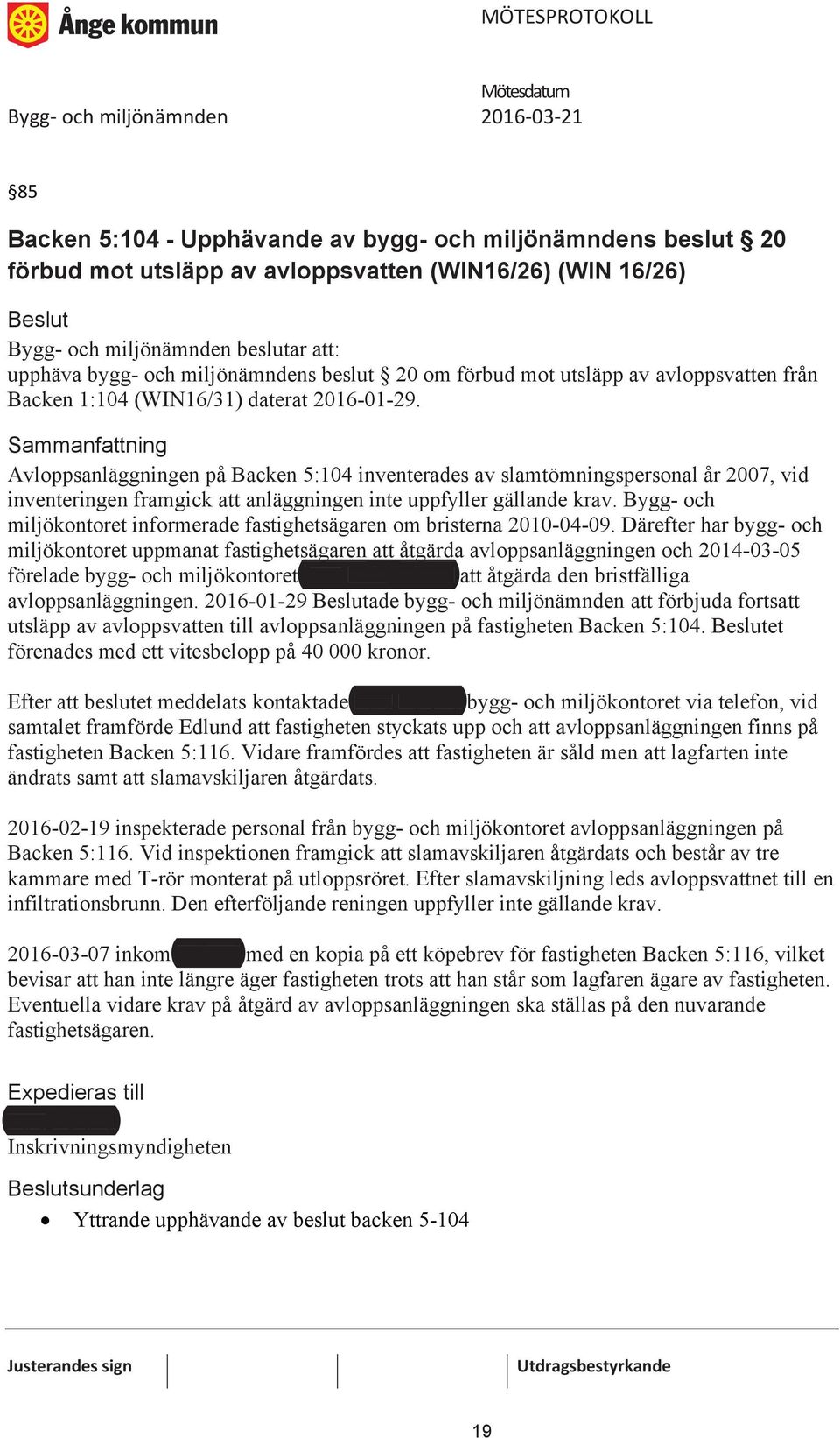 Avloppsanläggningen på Backen 5:104 inventerades av slamtömningspersonal år 2007, vid inventeringen framgick att anläggningen inte uppfyller gällande krav.