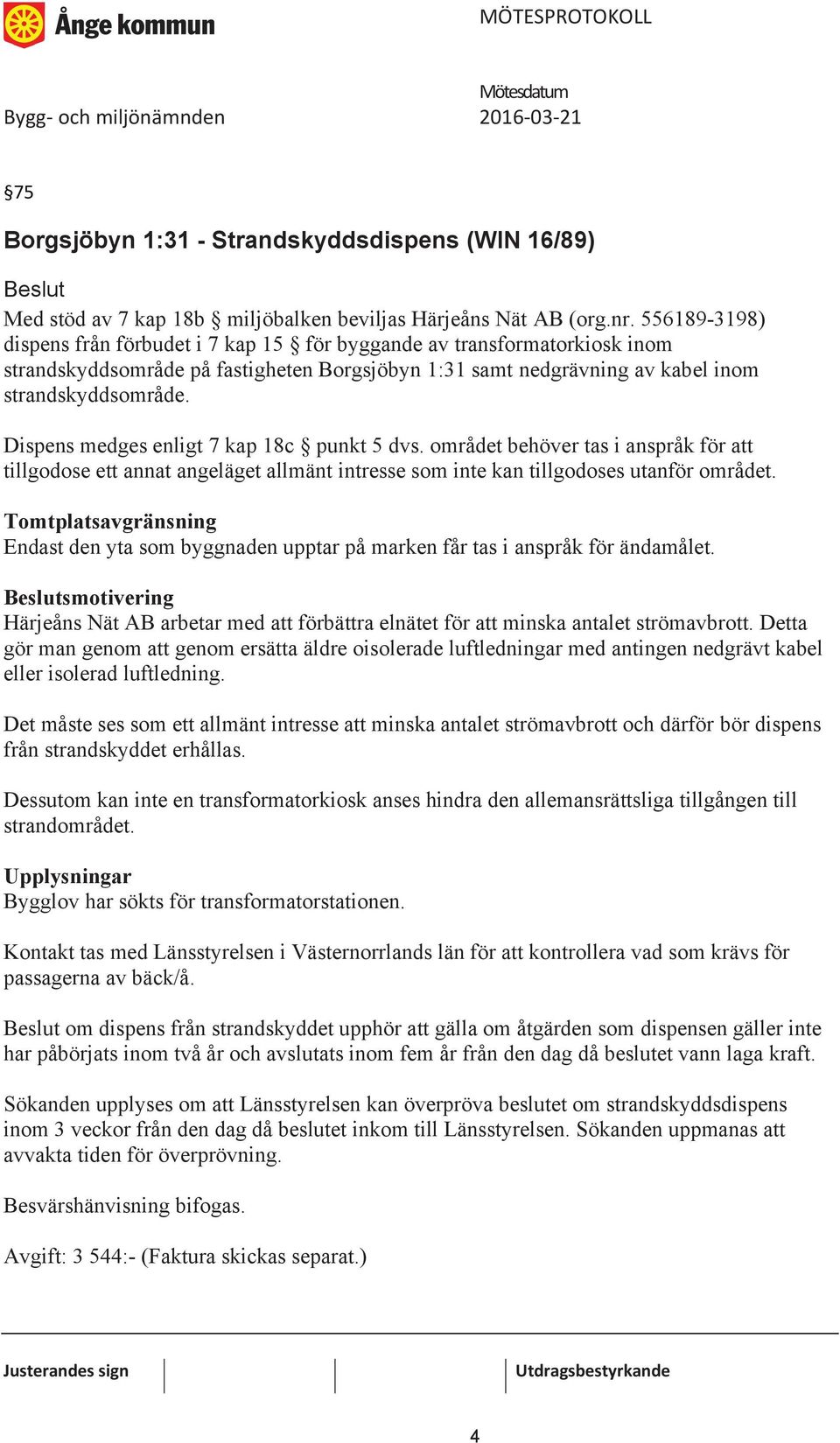 Dispens medges enligt 7 kap 18c punkt 5 dvs. området behöver tas i anspråk för att tillgodose ett annat angeläget allmänt intresse som inte kan tillgodoses utanför området.