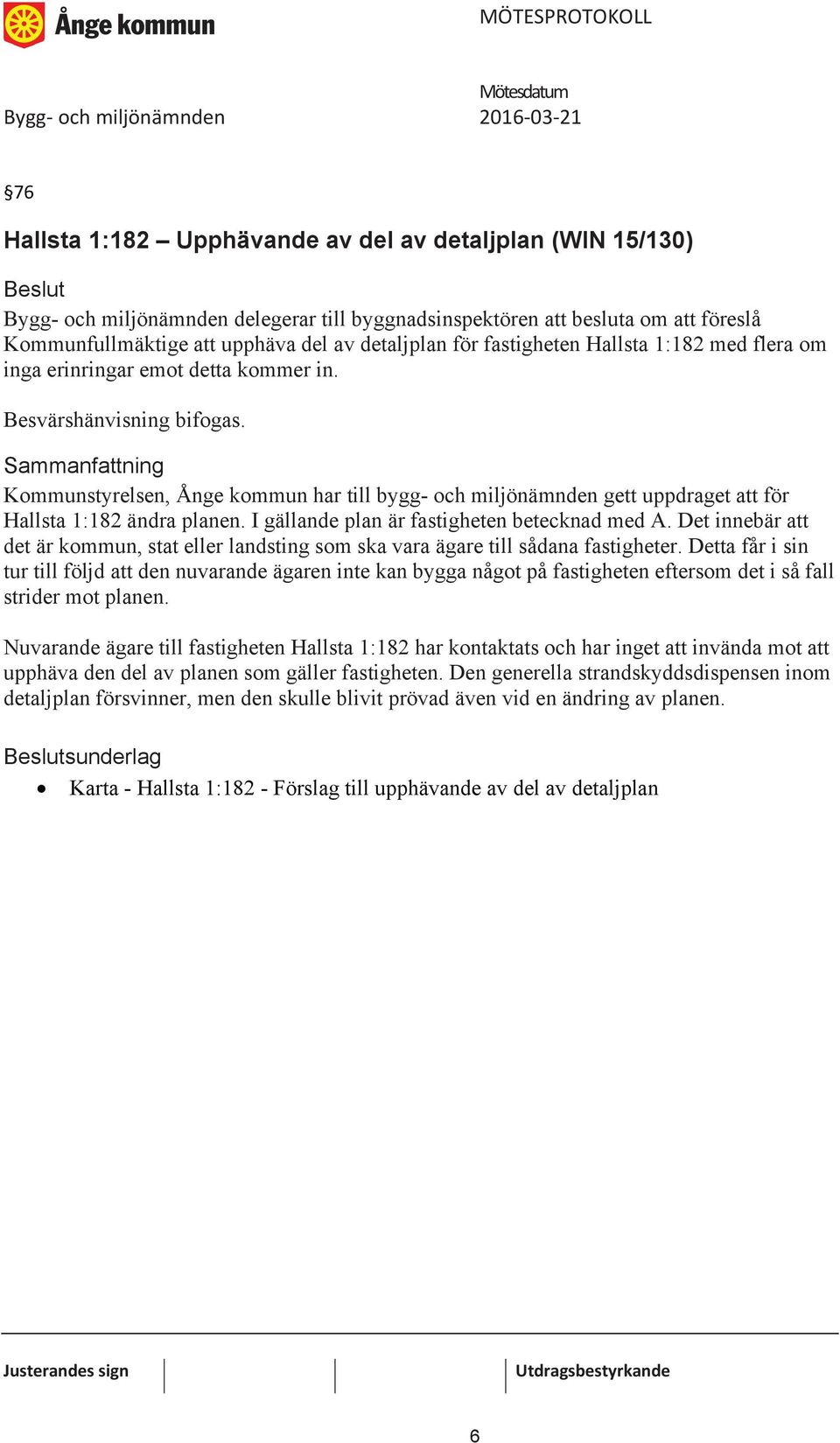 Kommunstyrelsen, Ånge kommun har till bygg- och miljönämnden gett uppdraget att för Hallsta 1:182 ändra planen. I gällande plan är fastigheten betecknad med A.
