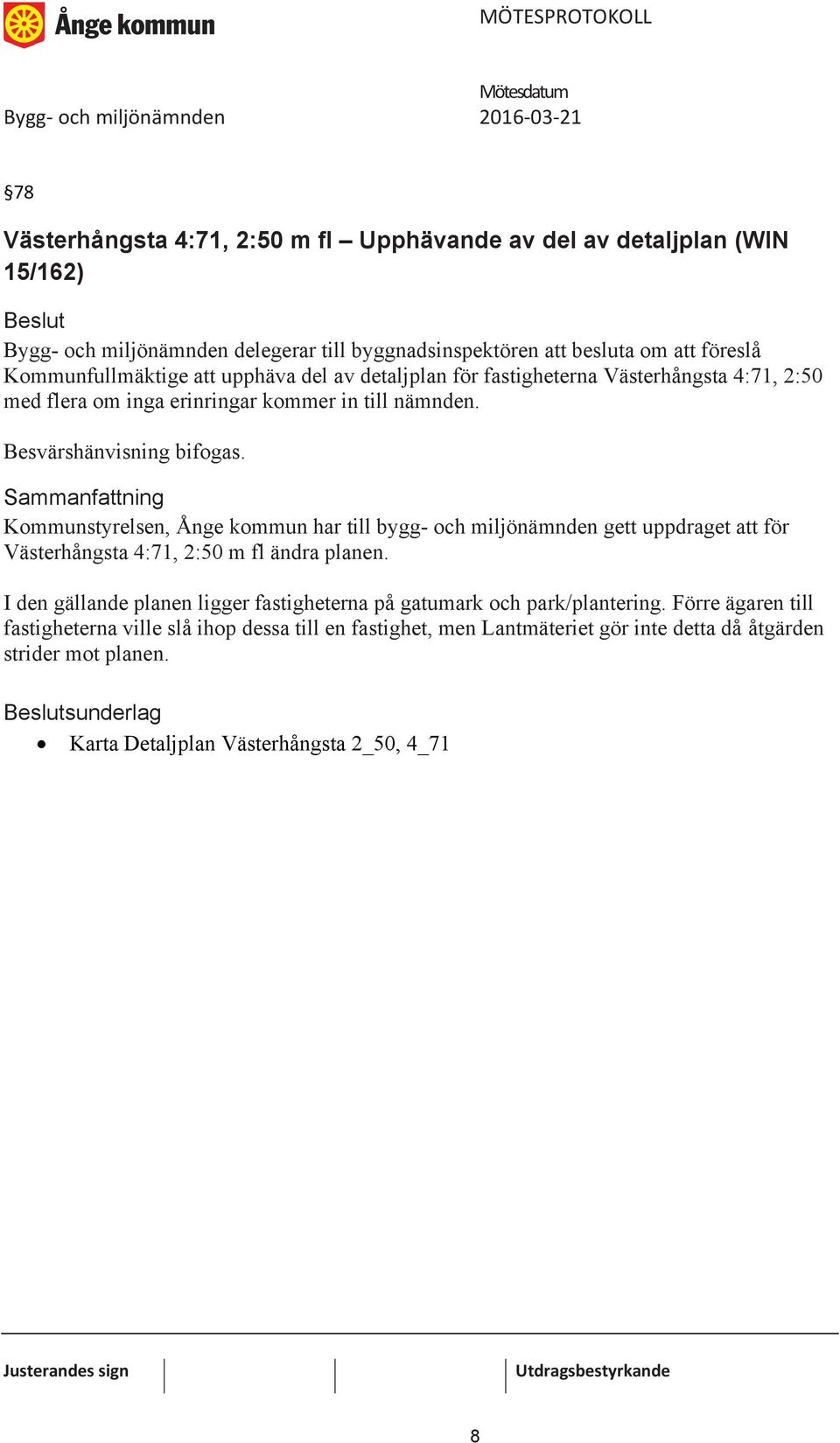 Kommunstyrelsen, Ånge kommun har till bygg- och miljönämnden gett uppdraget att för Västerhångsta 4:71, 2:50 m fl ändra planen.