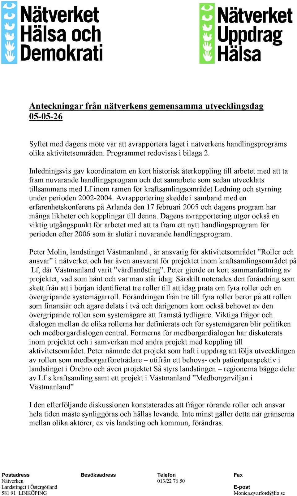 Inledningsvis gav koordinatorn en kort historisk återkoppling till arbetet med att ta fram nuvarande handlingsprogram och det samarbete som sedan utvecklats tillsammans med Lf inom ramen för