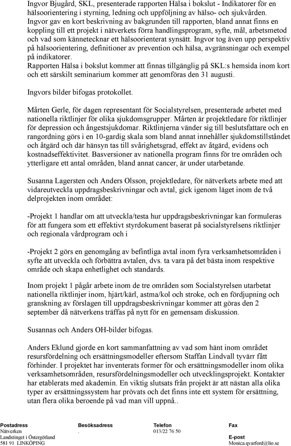 hälsoorienterat synsätt. Ingvor tog även upp perspektiv på hälsoorientering, definitioner av prevention och hälsa, avgränsningar och exempel på indikatorer.