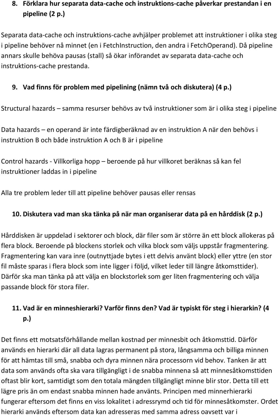Då pipeline annars skulle behöva pausas (stall) så ökar införandet av separata data-cache och instruktions-cache prestanda. 9. Vad finns för problem med pipelining (nämn två och diskutera) (4 p.