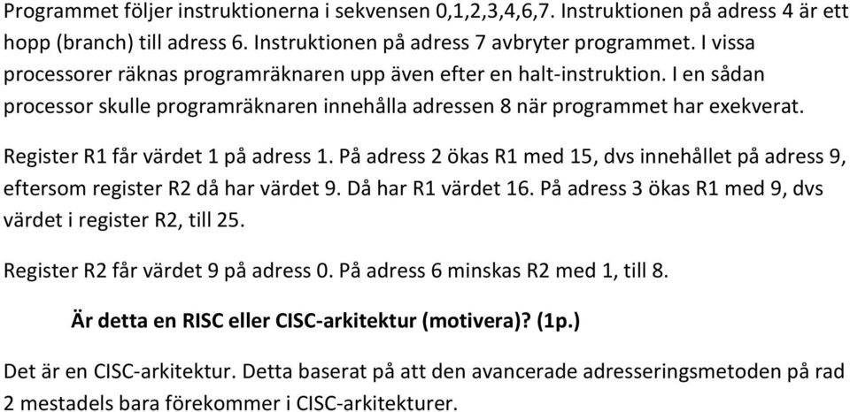 Register R1 får värdet 1 på adress 1. På adress 2 ökas R1 med 15, dvs innehållet på adress 9, eftersom register R2 då har värdet 9. Då har R1 värdet 16.