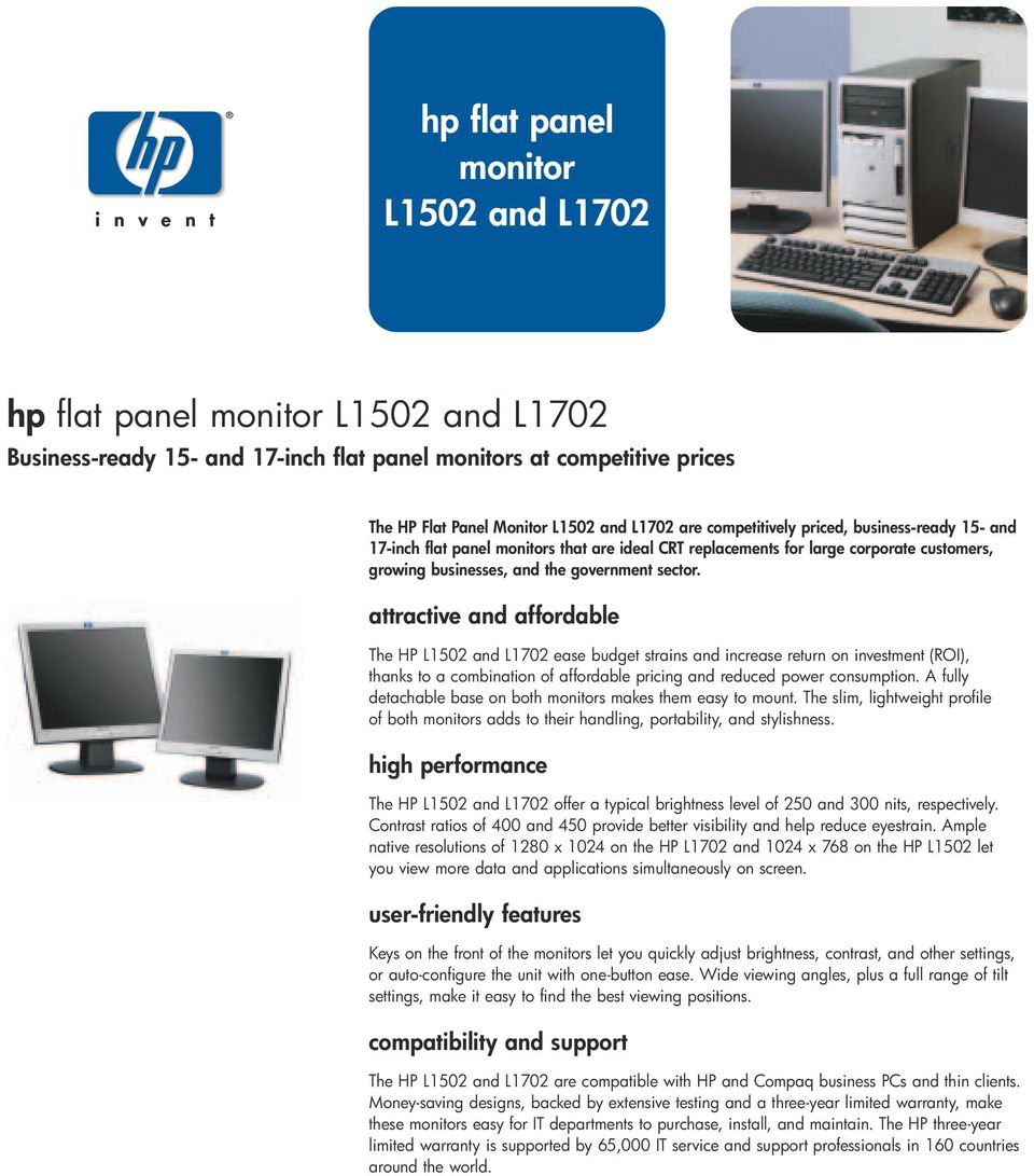 attractive and affordable The HP L1502 and L1702 ease budget strains and increase return on investment (ROI), thanks to a combination of affordable pricing and reduced power consumption.