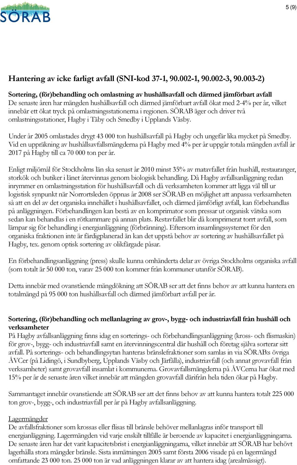 innebär ett ökat tryck på omlastningsstationerna i regionen. SÖRAB äger och driver två omlastningsstationer, Hagby i Täby och Smedby i Upplands Väsby.