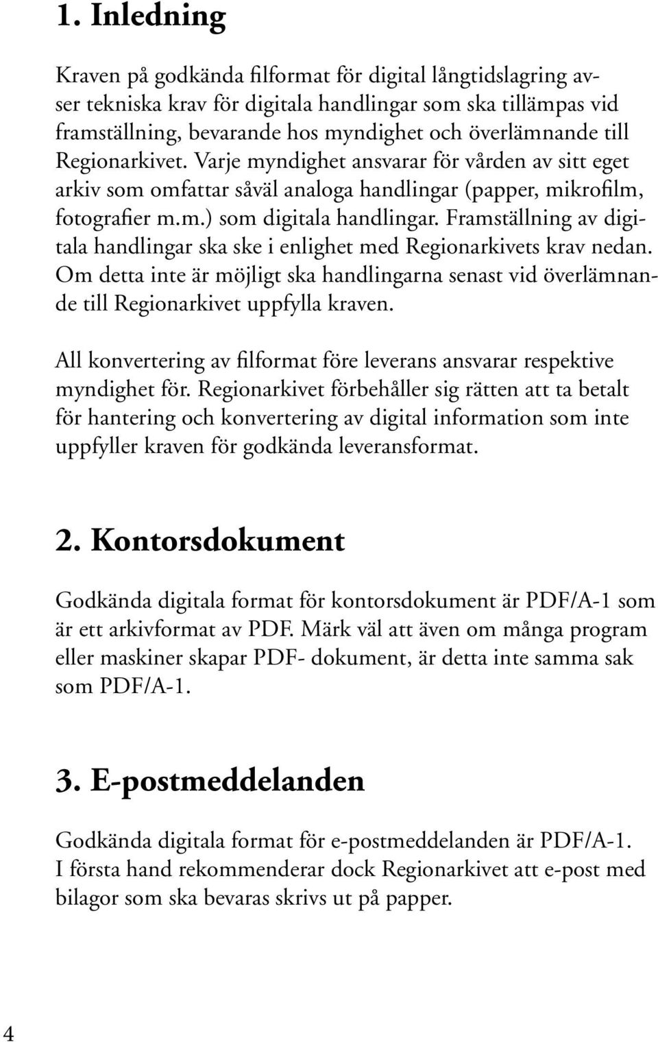 Framställning av digitala handlingar ska ske i enlighet med Regionarkivets krav nedan. Om detta inte är möjligt ska handlingarna senast vid överlämnande till Regionarkivet uppfylla kraven.