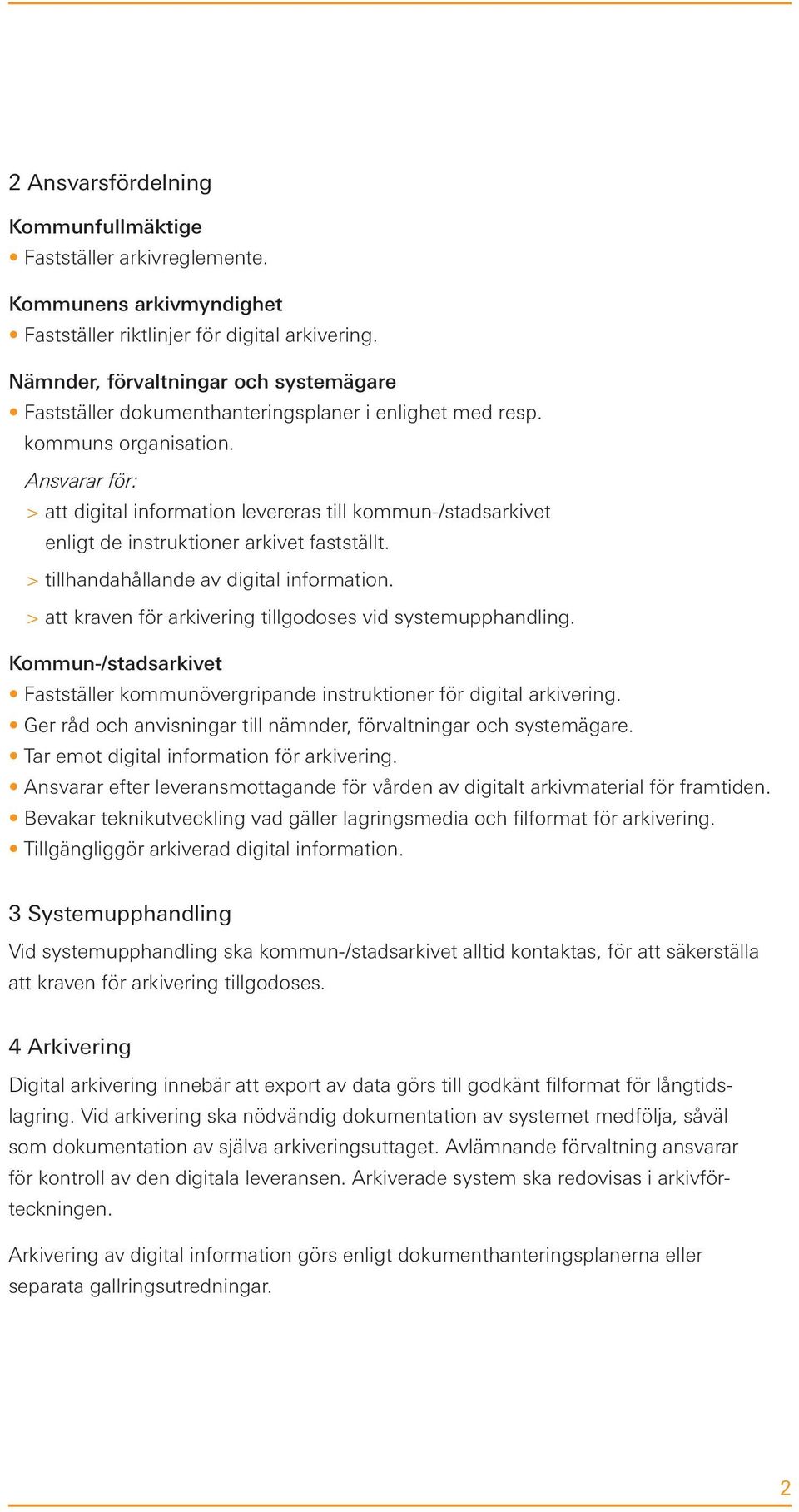 Ansvarar för: > att digital information levereras till kommun-/stadsarkivet enligt de instruktioner arkivet fastställt. > tillhandahållande av digital information.