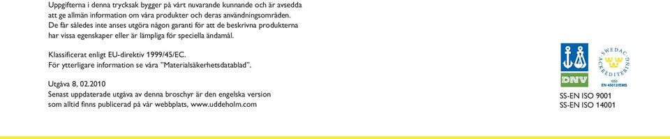 De får således inte anses utgöra någon garanti för att de beskrivna produkterna har vissa egenskaper eller är lämpliga för speciella ändamål.