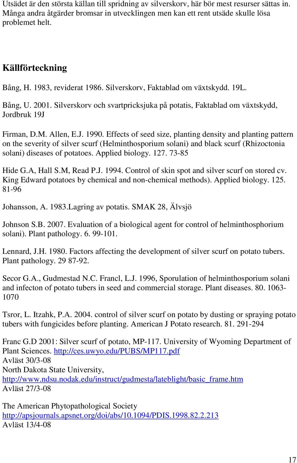 Allen, E.J. 1990. Effects of seed size, planting density and planting pattern on the severity of silver scurf (Helminthosporium solani) and black scurf (Rhizoctonia solani) diseases of potatoes.