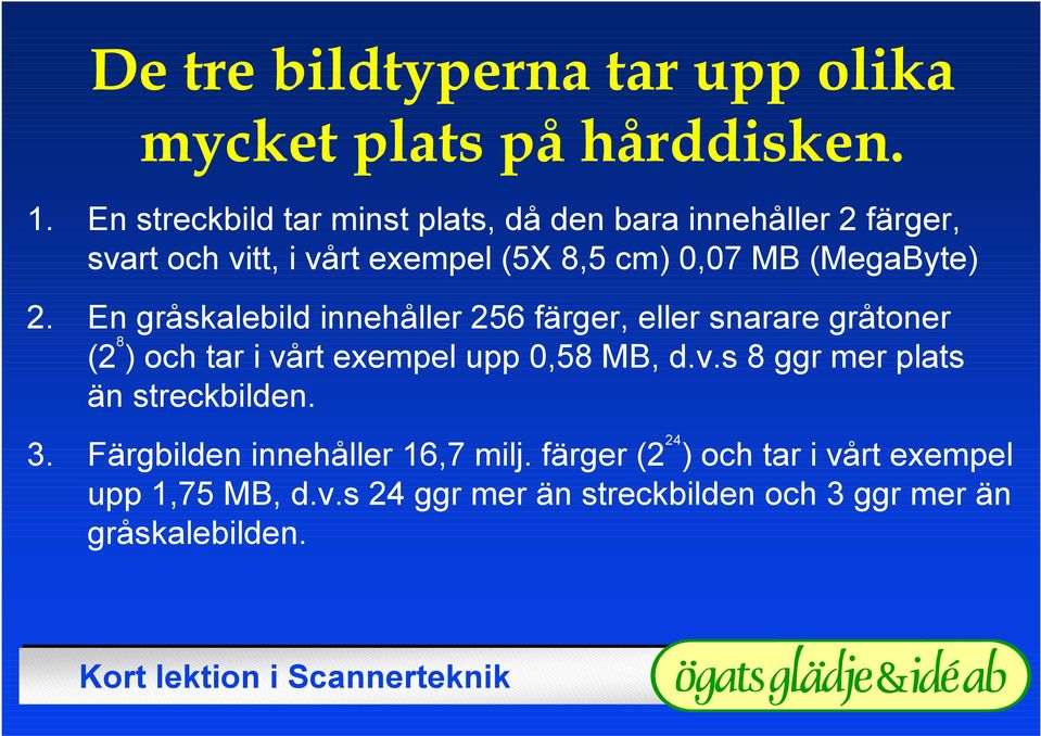 (MegaByte) 2. En gråskalebild innehåller 256 färger, eller snarare gråtoner (2 8 ) och tar i vå