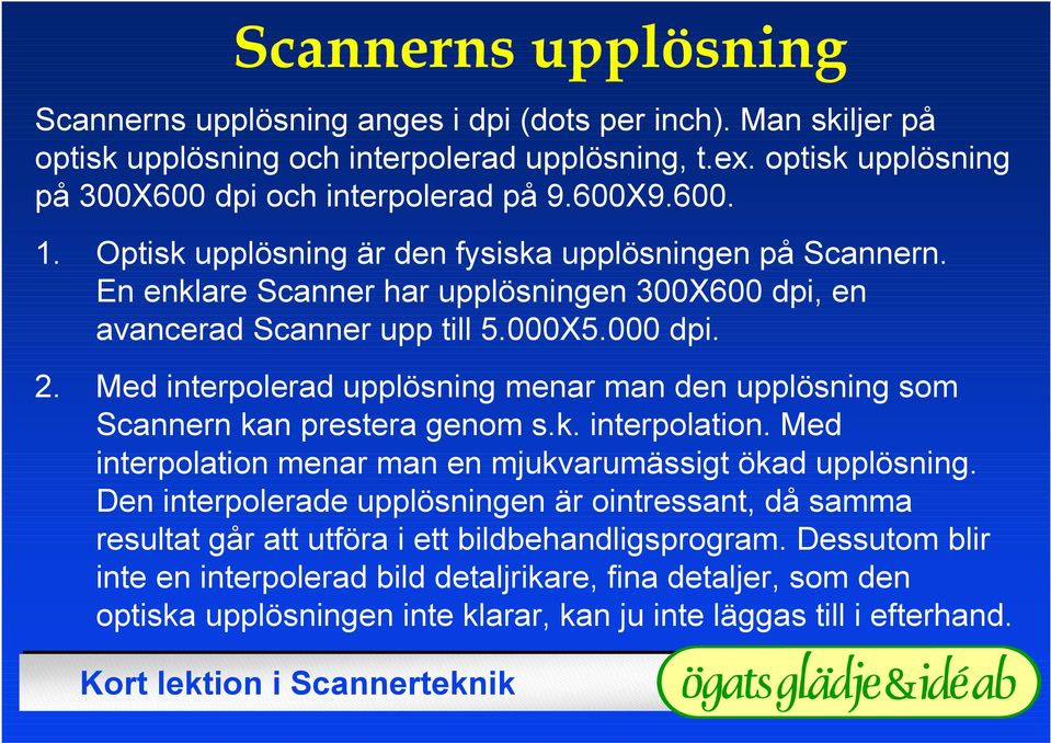 Med interpolerad upplösning menar man den upplösning som Scannern kan prestera genom s.k. interpolation. Med interpolation menar man en mjukvarumässigt ökad upplösning.