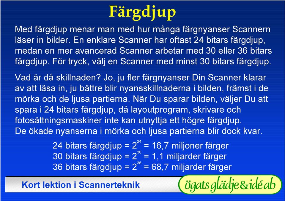 Jo, ju fler färgnyanser Din Scanner klarar av att läsa in, ju bättre blir nyansskillnaderna i bilden, främst i de mörka och de ljusa partierna.