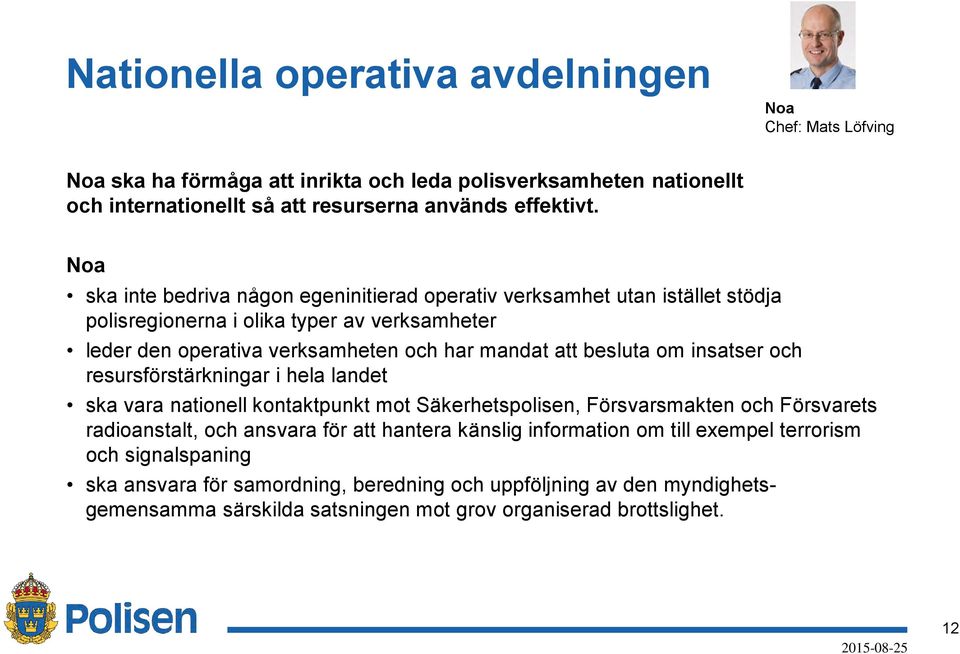 om insatser och resursförstärkningar i hela landet ska vara nationell kontaktpunkt mot Säkerhetspolisen, Försvarsmakten och Försvarets radioanstalt, och ansvara för att hantera känslig