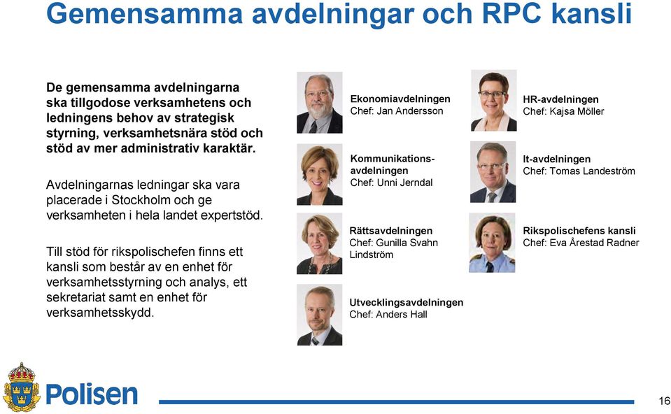 Till stöd för rikspolischefen finns ett kansli som består av en enhet för verksamhetsstyrning och analys, ett sekretariat samt en enhet för verksamhetsskydd.