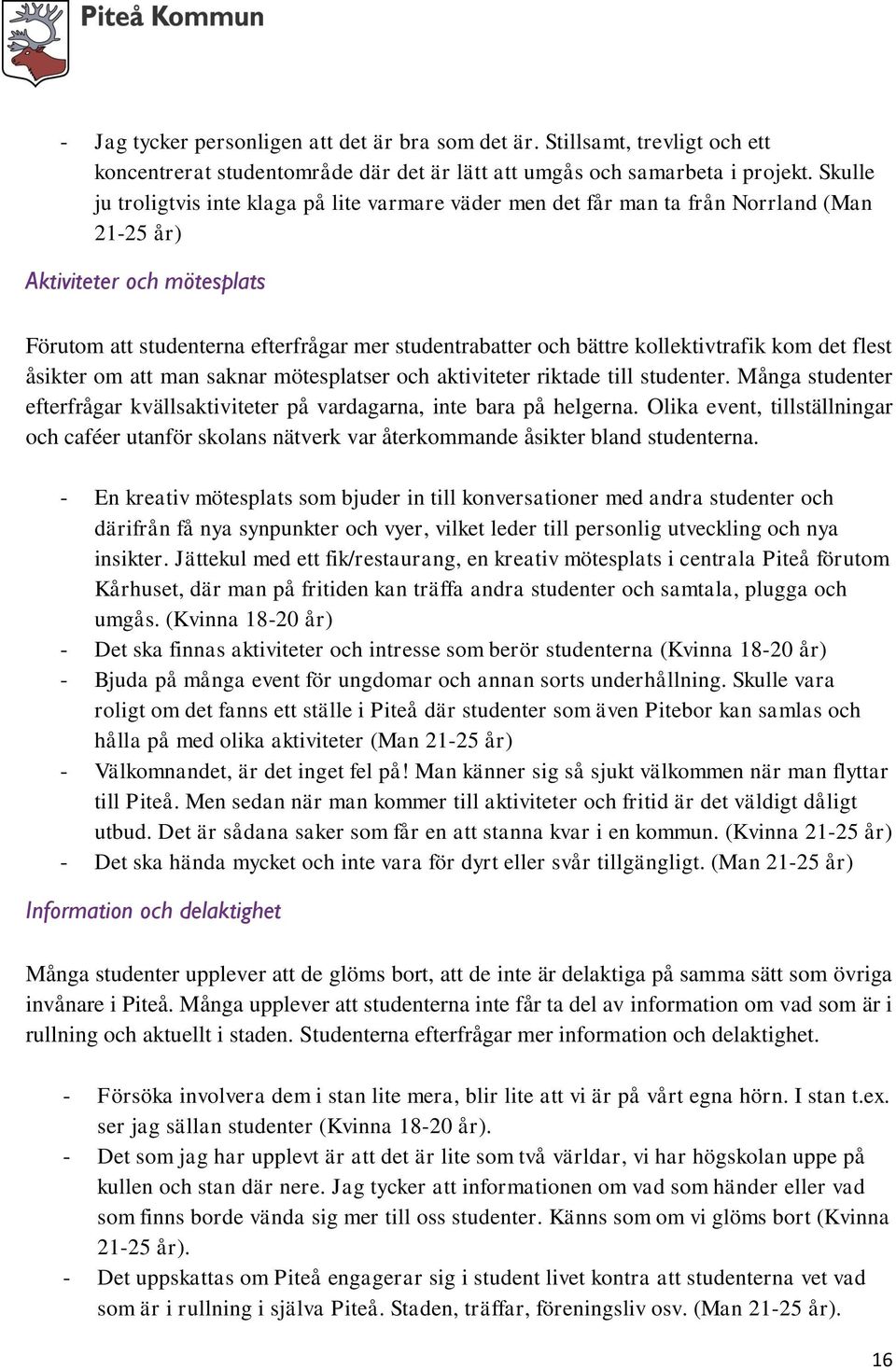 kollektivtrafik kom det flest åsikter om att man saknar mötesplatser och aktiviteter riktade till studenter. Många studenter efterfrågar kvällsaktiviteter på vardagarna, inte bara på helgerna.