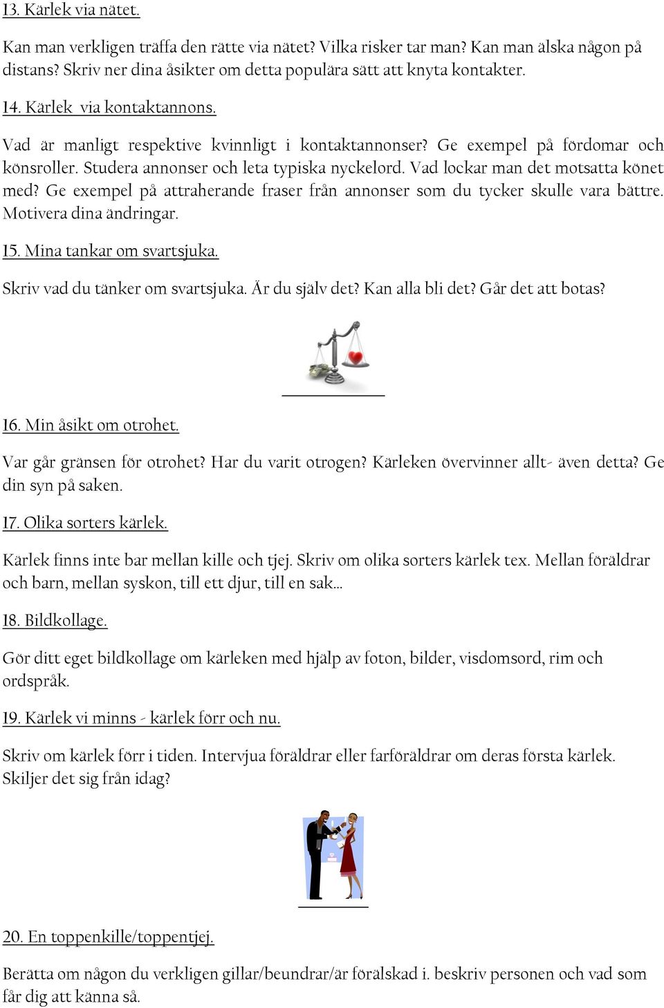 Vad lockar man det motsatta könet med? Ge exempel på attraherande fraser från annonser som du tycker skulle vara bättre. Motivera dina ändringar. 15. Mina tankar om svartsjuka.