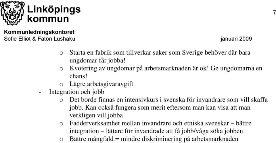 o Lägre arbetsgivaravgift - Integration och jobb o Det borde finnas en intensivkurs i svenska för invandrare som vill skaffa jobb.