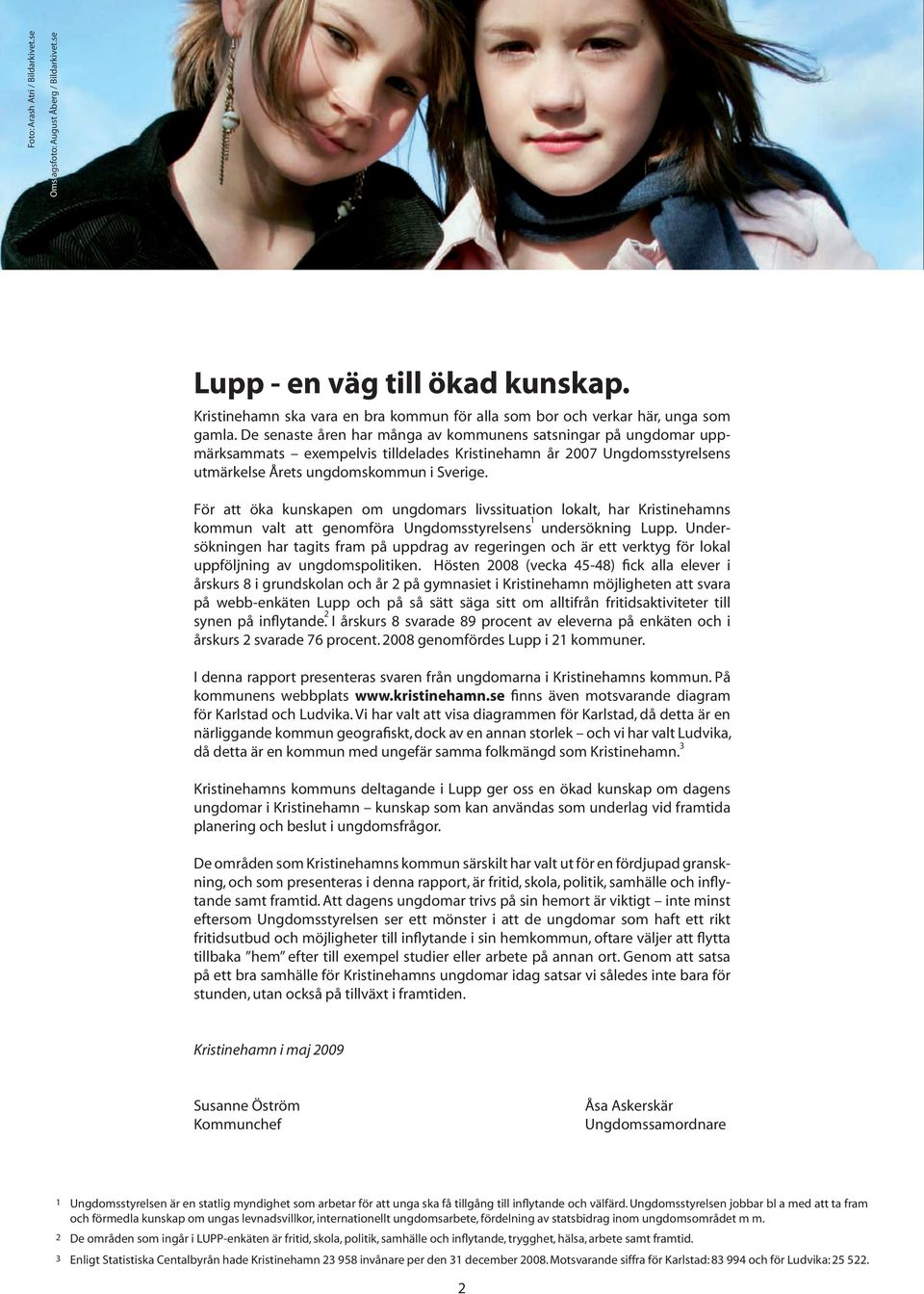 För att öka kunskapen om ungdomars livssituation lokalt, har Kristinehamns 1 kommun valt att genomföra Ungdomsstyrelsens undersökning Lupp.