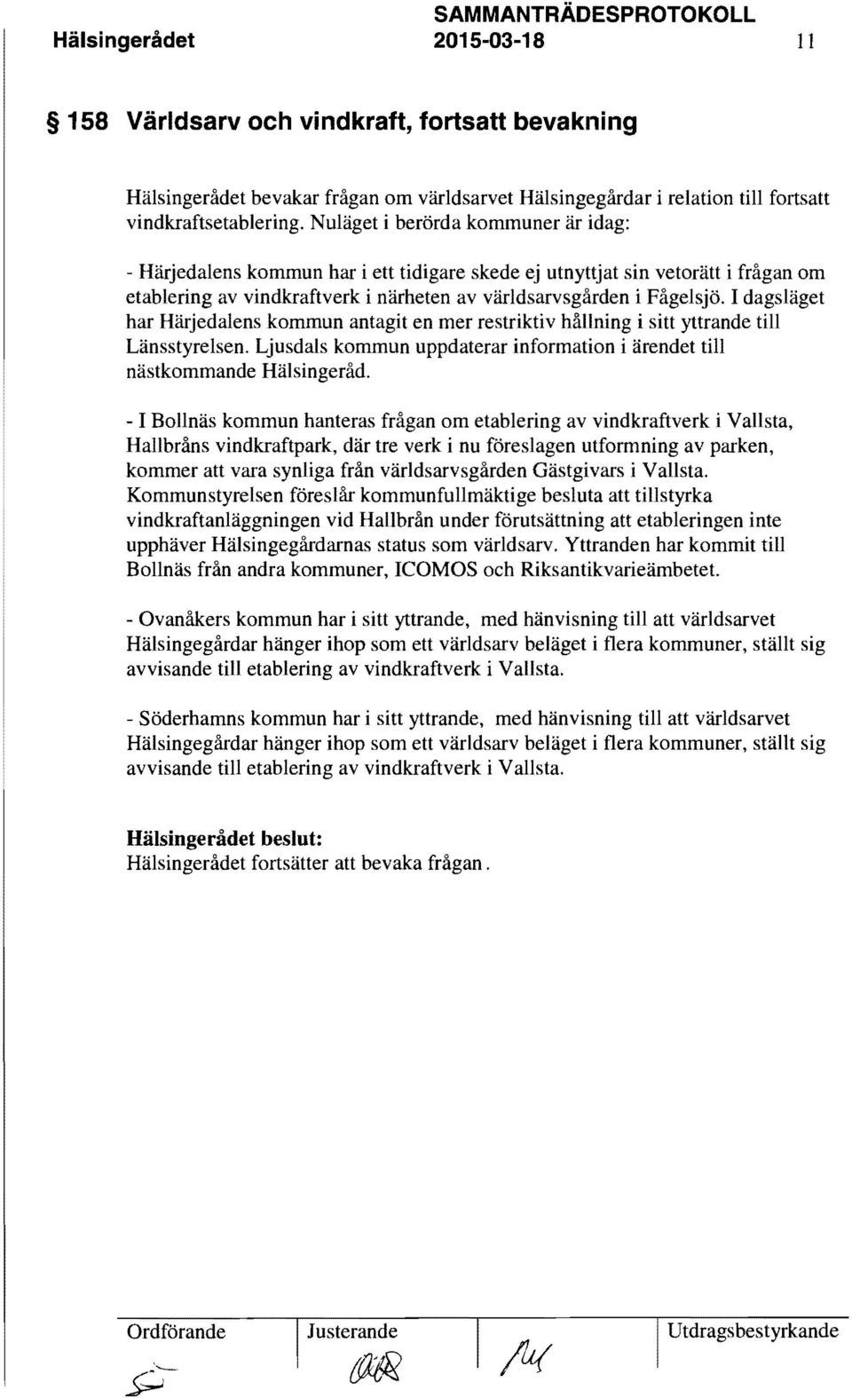 I dagsläget har Härjedalens kommun antagit en mer restriktiv hållning i sitt yttrande till Länsstyrelsen. Ljusdals kommun uppdaterar information i ärendet till nästkommande Hälsingeråd.