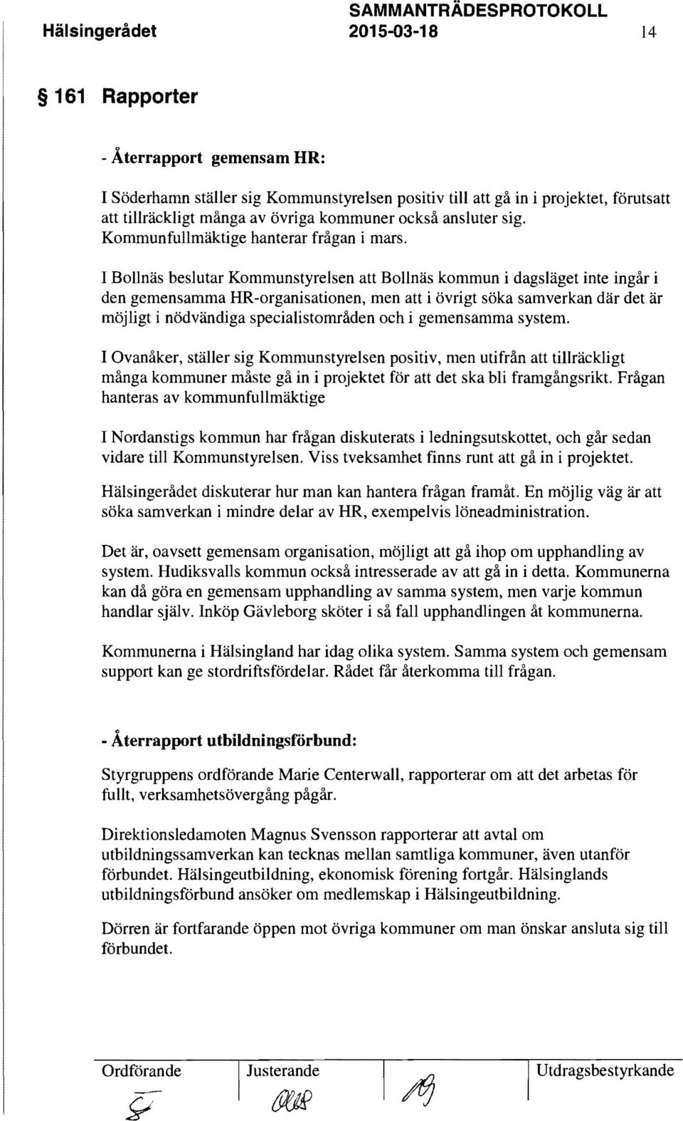 I Bollnäs beslutar Kommunstyrelsen att Bollnäs kommun i dagsläget inte ingår i den gemensamma HR-organisationen, men att i övrigt söka samverkan där det är möjligt i nödvändiga specialistområden och