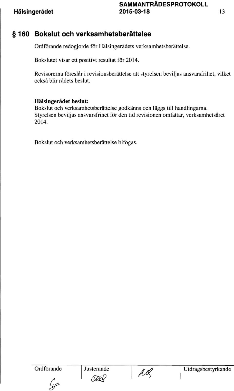 Revisorerna föreslår i revisionsberättelse att styrelsen beviljas ansvarsfrihet, vilket också blir rådets beslut.