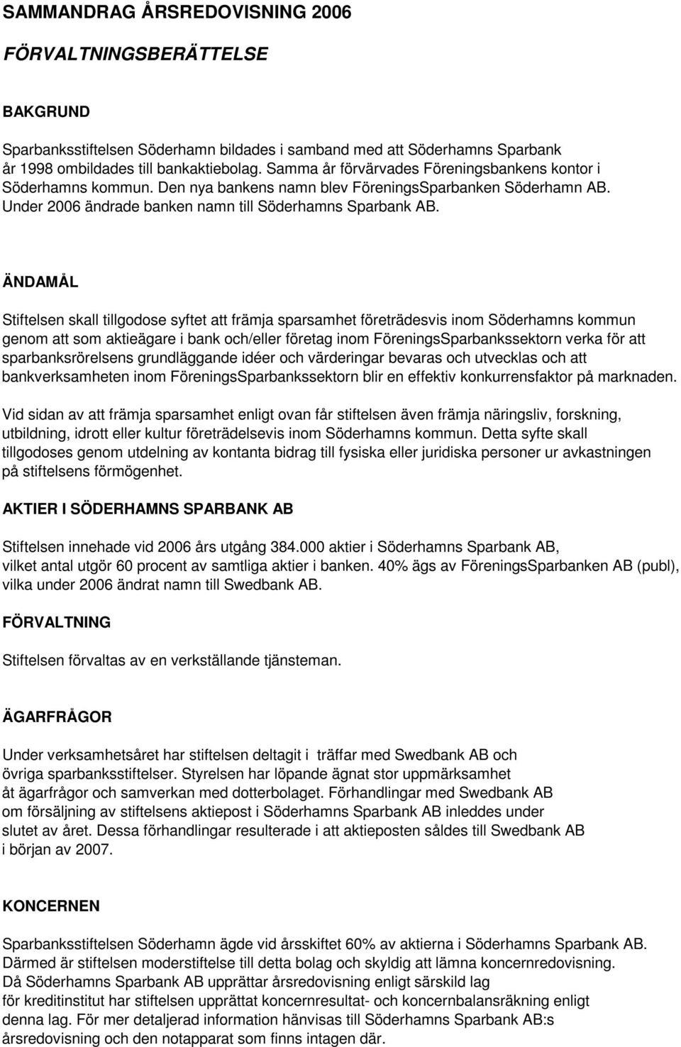 ÄNDAMÅL Stiftelsen skall tillgodose syftet att främja sparsamhet företrädesvis inom Söderhamns kommun genom att som aktieägare i bank och/eller företag inom FöreningsSparbankssektorn verka för att