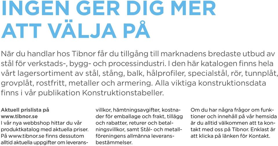 Alla viktiga konstruktionsdata finns i vår publikation Konstruktionstabeller. Aktuell prislista på www.tibnor.