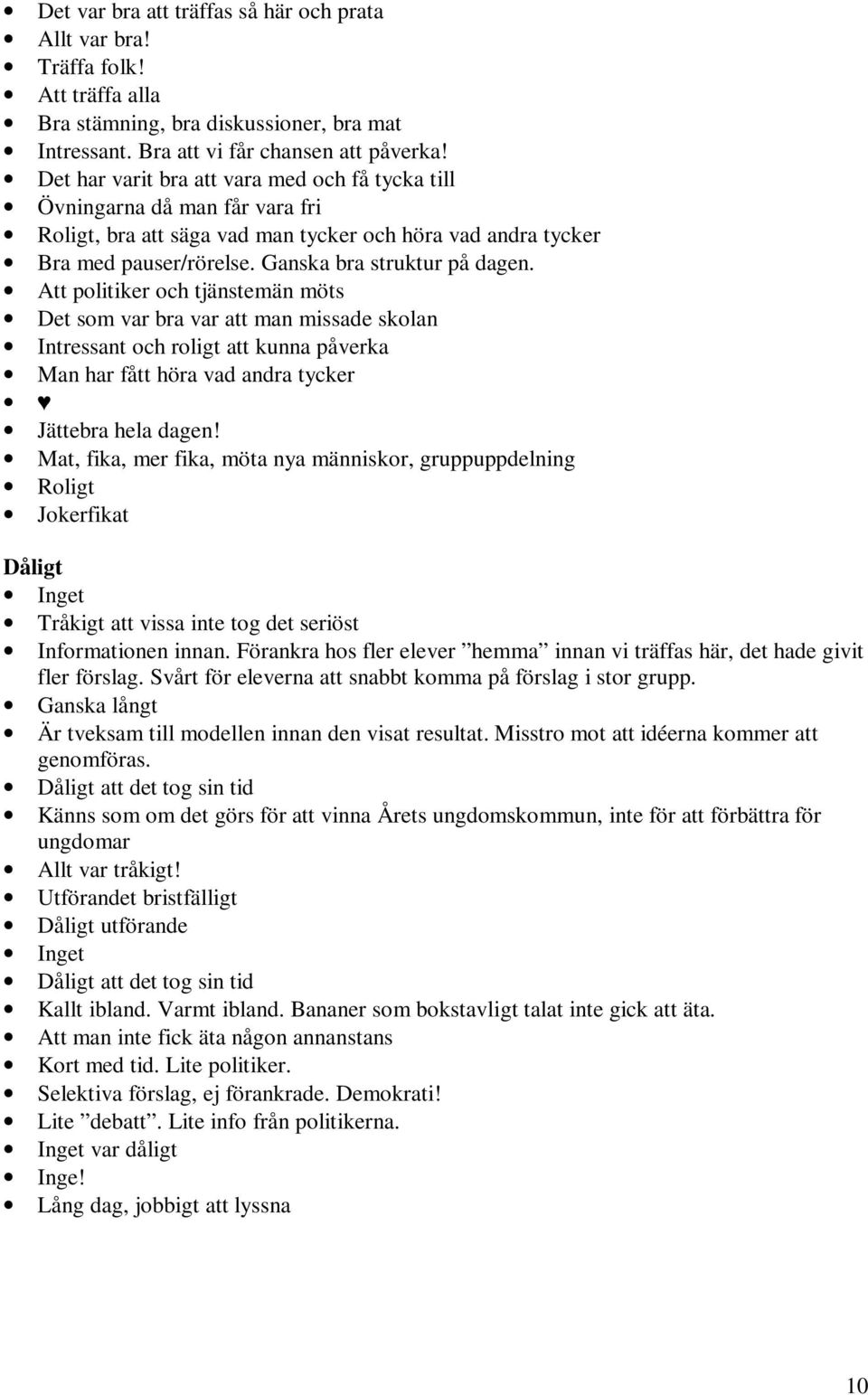 Att politiker och tjänstemän möts Det som var bra var att man missade skolan Intressant och roligt att kunna påverka Man har fått höra vad andra tycker Jättebra hela dagen!