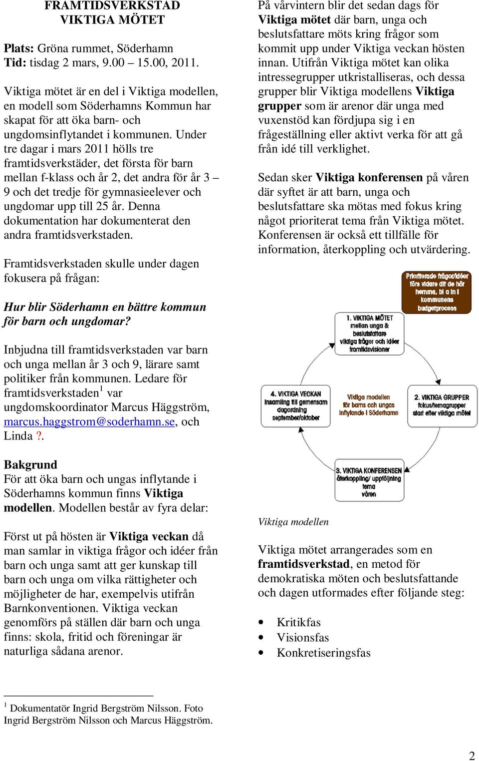 Under tre dagar i mars 2011 hölls tre framtidsverkstäder, det första för barn mellan f-klass och år 2, det andra för år 3 9 och det tredje för gymnasieelever och ungdomar upp till 25 år.