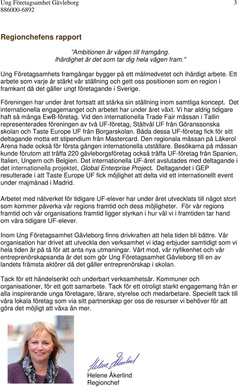 Ett arbete som varje år stärkt vår ställning och gett oss positionen som en region i framkant då det gäller ungt företagande i Sverige.