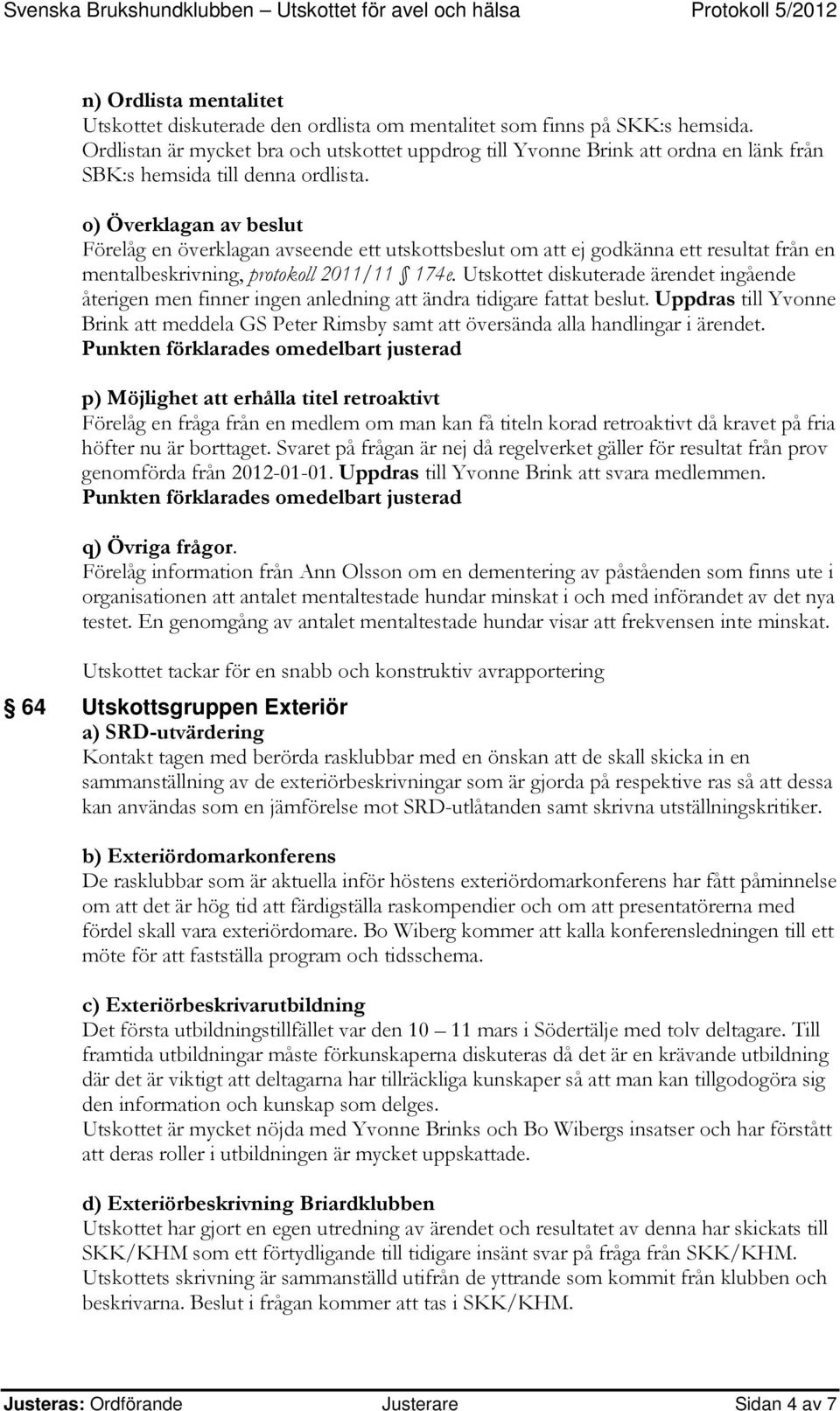 o) Överklagan av beslut Förelåg en överklagan avseende ett utskottsbeslut om att ej godkänna ett resultat från en mentalbeskrivning, protokoll 2011/11 174e.